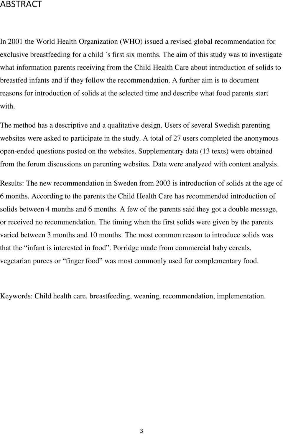 A further aim is to document reasons for introduction of solids at the selected time and describe what food parents start with. The method has a descriptive and a qualitative design.