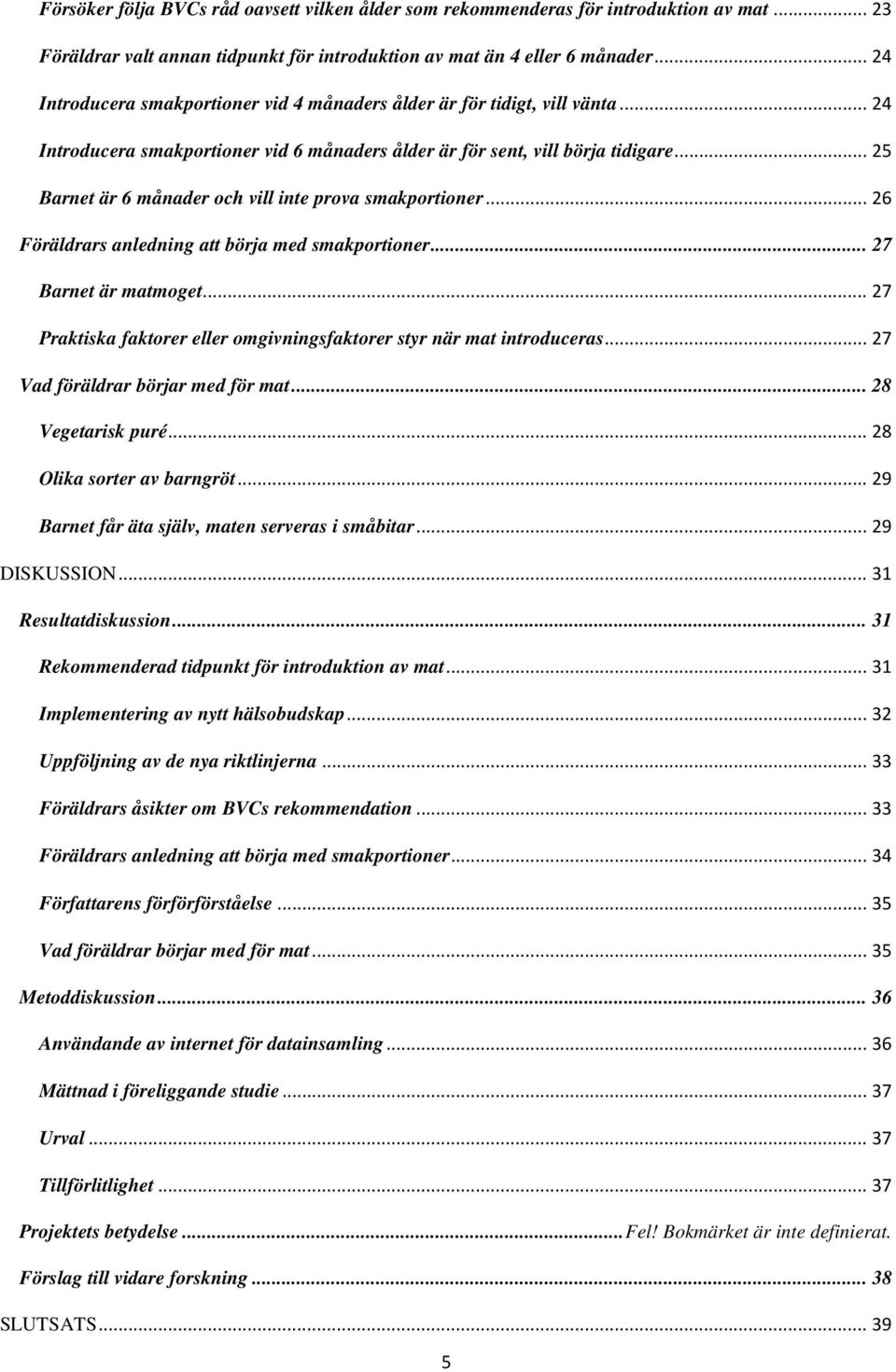 .. 25 Barnet är 6 månader och vill inte prova smakportioner... 26 Föräldrars anledning att börja med smakportioner... 27 Barnet är matmoget.