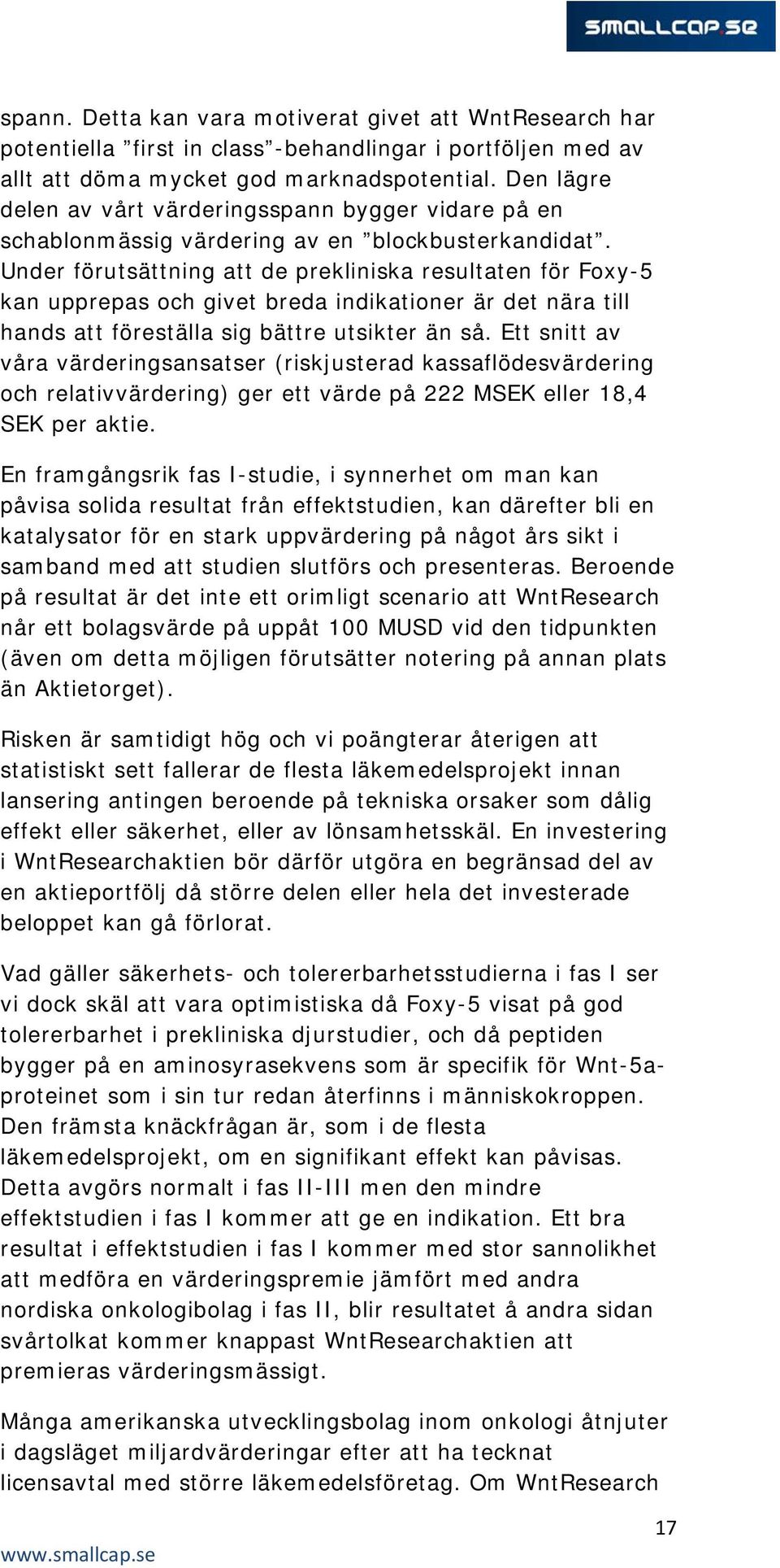 Under förutsättning att de prekliniska resultaten för Foxy-5 kan upprepas och givet breda indikationer är det nära till hands att föreställa sig bättre utsikter än så.