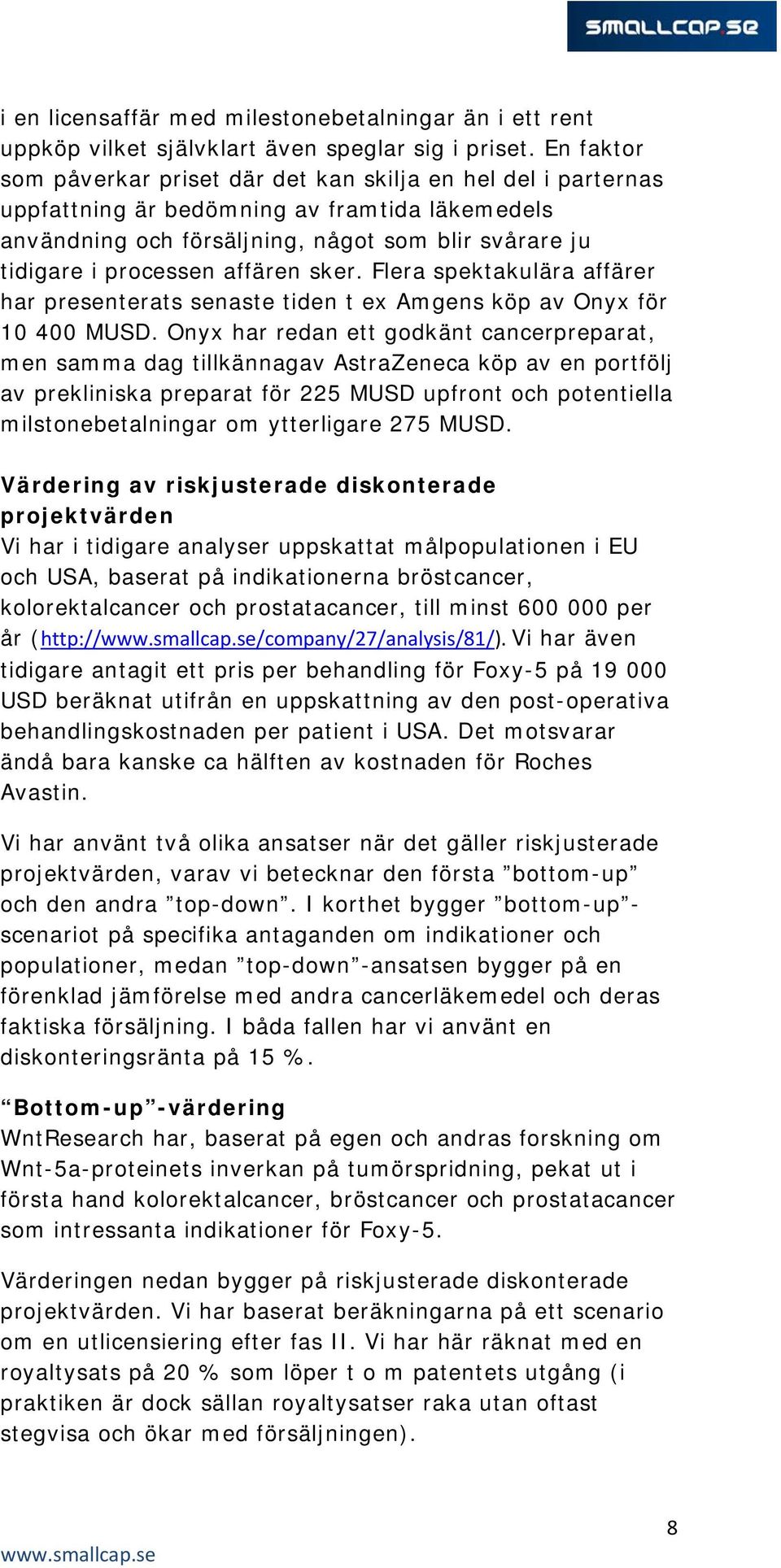 affären sker. Flera spektakulära affärer har presenterats senaste tiden t ex Amgens köp av Onyx för 10 400 MUSD.