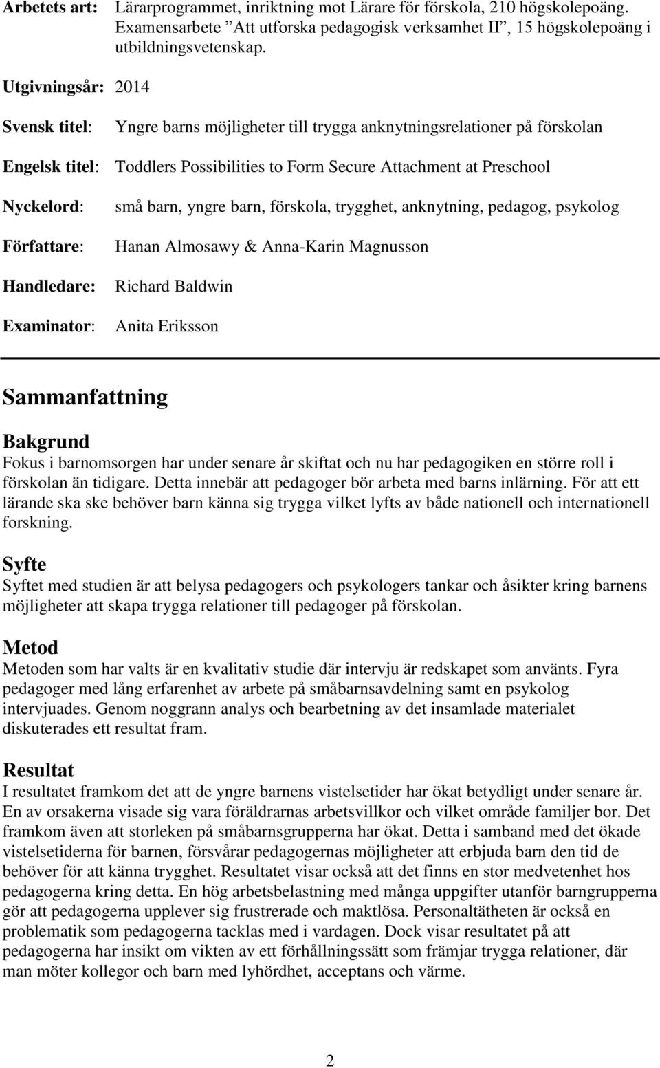 Författare: Handledare: Examinator: små barn, yngre barn, förskola, trygghet, anknytning, pedagog, psykolog Hanan Almosawy & Anna-Karin Magnusson Richard Baldwin Anita Eriksson Sammanfattning