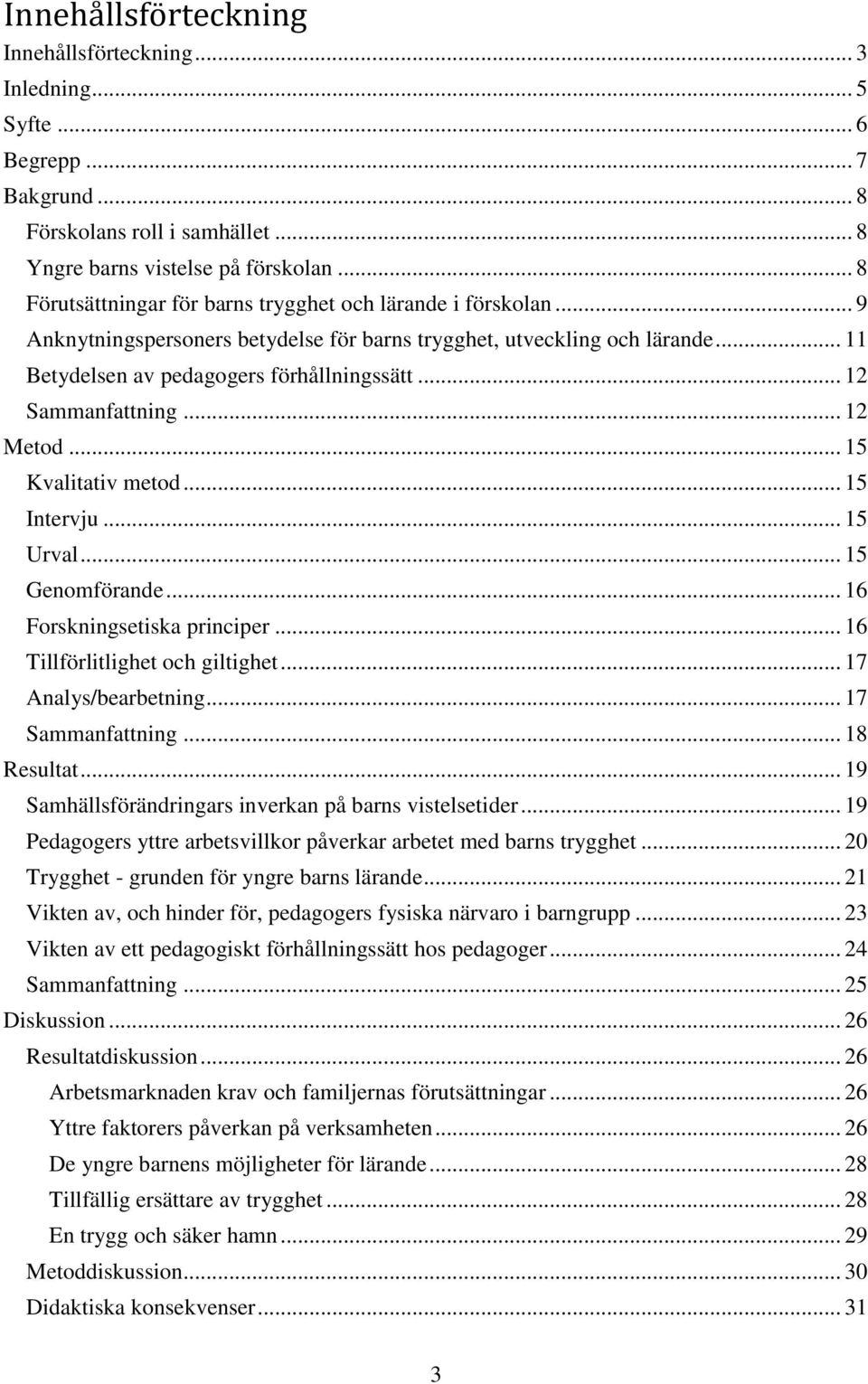 .. 12 Sammanfattning... 12 Metod... 15 Kvalitativ metod... 15 Intervju... 15 Urval... 15 Genomförande... 16 Forskningsetiska principer... 16 Tillförlitlighet och giltighet... 17 Analys/bearbetning.