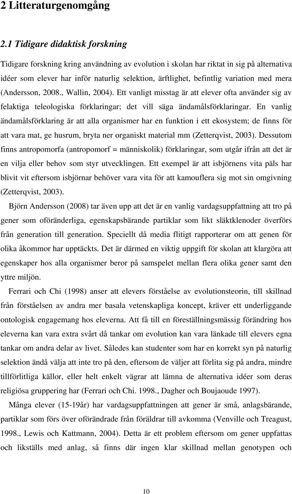 variation med mera (Andersson, 2008., Wallin, 2004). Ett vanligt misstag är att elever ofta använder sig av felaktiga teleologiska förklaringar; det vill säga ändamålsförklaringar.