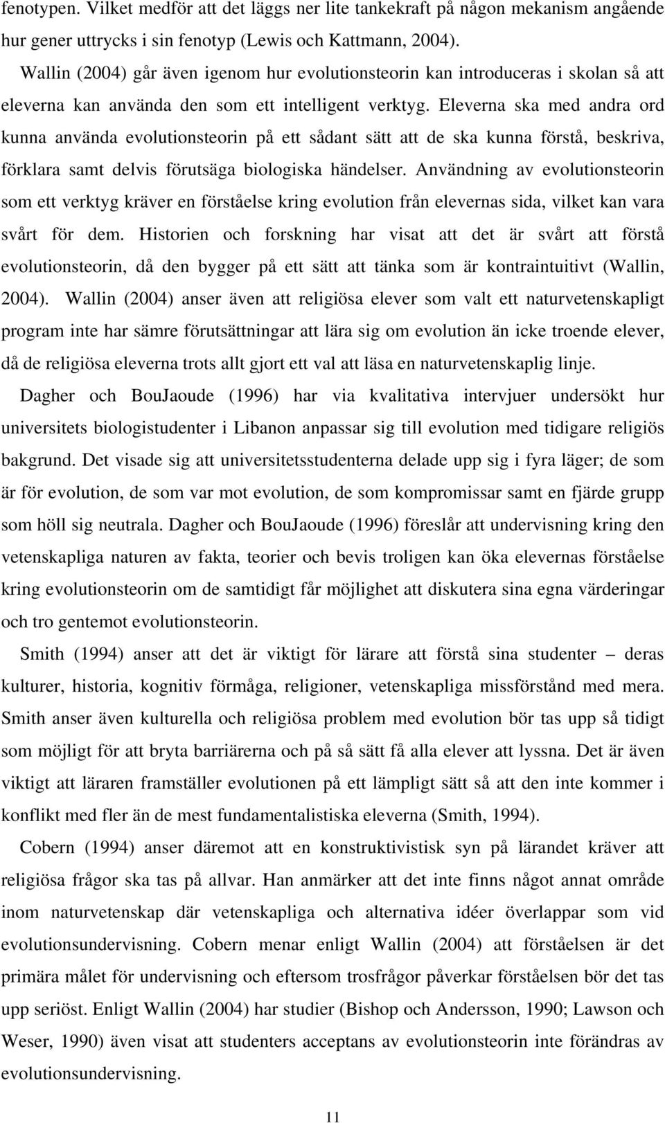 Eleverna ska med andra ord kunna använda evolutionsteorin på ett sådant sätt att de ska kunna förstå, beskriva, förklara samt delvis förutsäga biologiska händelser.