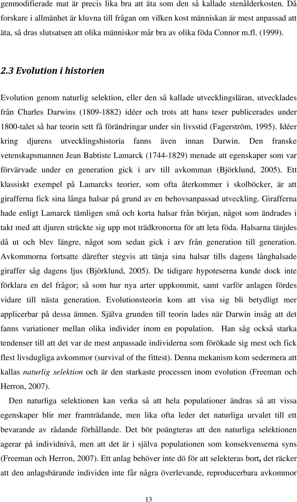 3 Evolution i historien Evolution genom naturlig selektion, eller den så kallade utvecklingsläran, utvecklades från Charles Darwins (1809-1882) idéer och trots att hans teser publicerades under