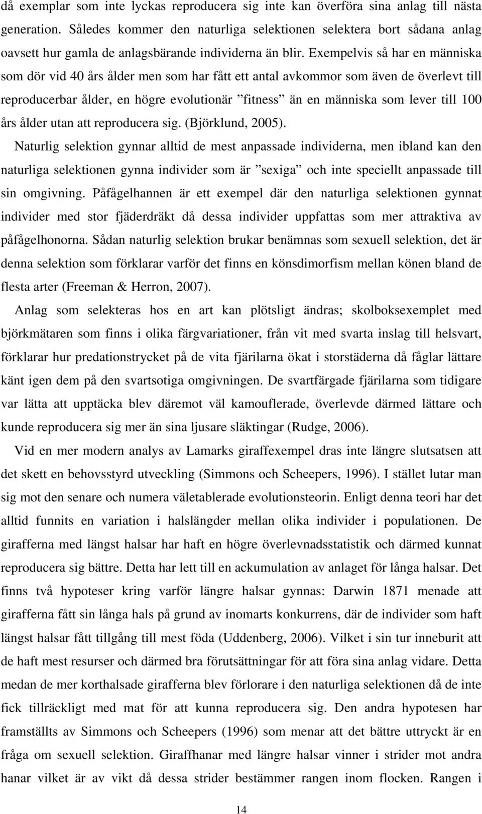 Exempelvis så har en människa som dör vid 40 års ålder men som har fått ett antal avkommor som även de överlevt till reproducerbar ålder, en högre evolutionär fitness än en människa som lever till