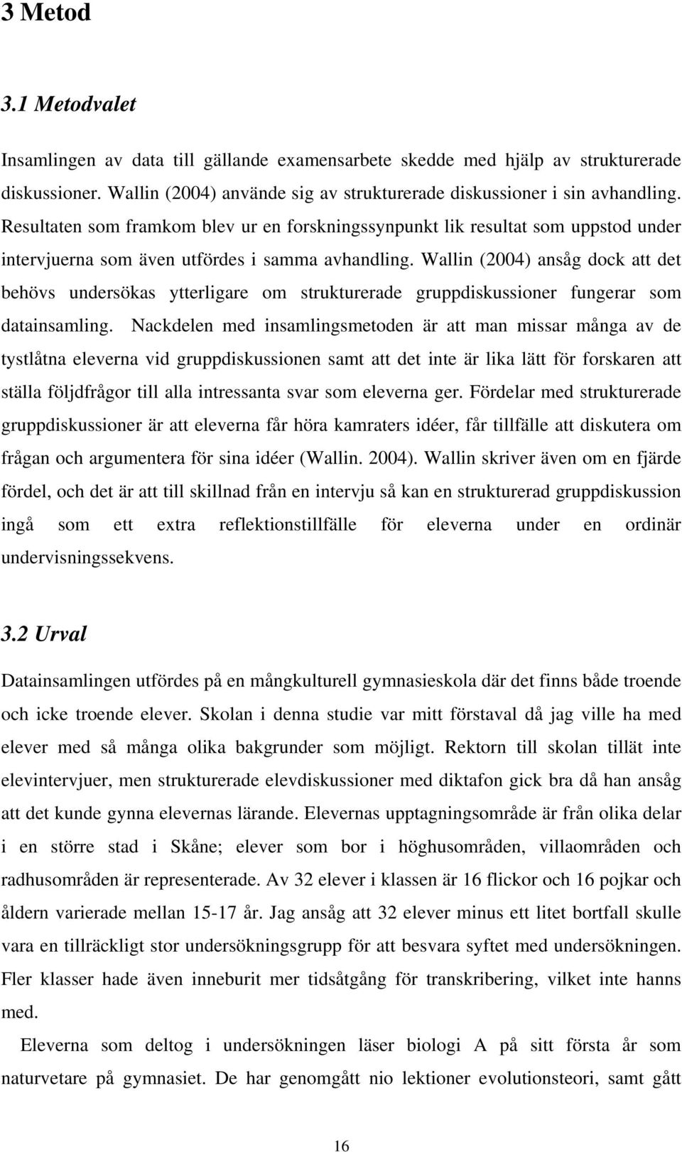 Wallin (2004) ansåg dock att det behövs undersökas ytterligare om strukturerade gruppdiskussioner fungerar som datainsamling.