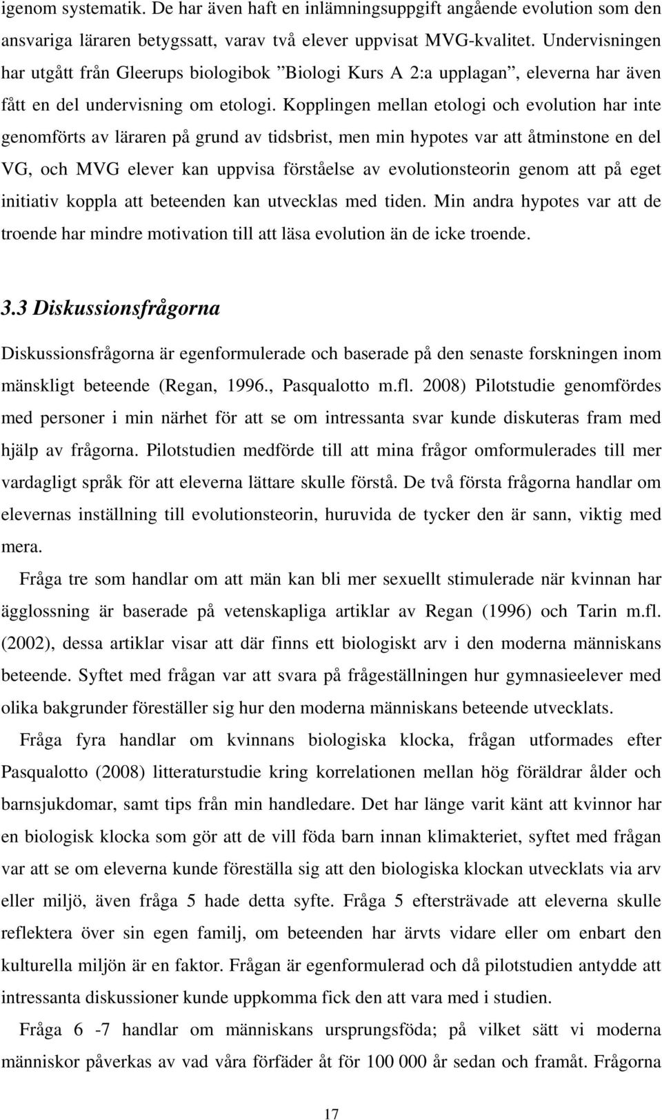 Kopplingen mellan etologi och evolution har inte genomförts av läraren på grund av tidsbrist, men min hypotes var att åtminstone en del VG, och MVG elever kan uppvisa förståelse av evolutionsteorin