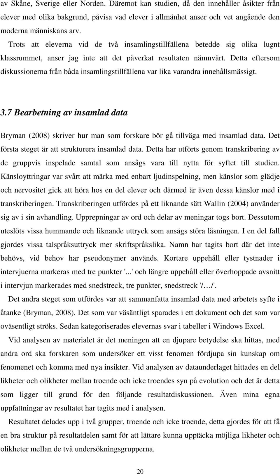 Detta eftersom diskussionerna från båda insamlingstillfällena var lika varandra innehållsmässigt. 3.