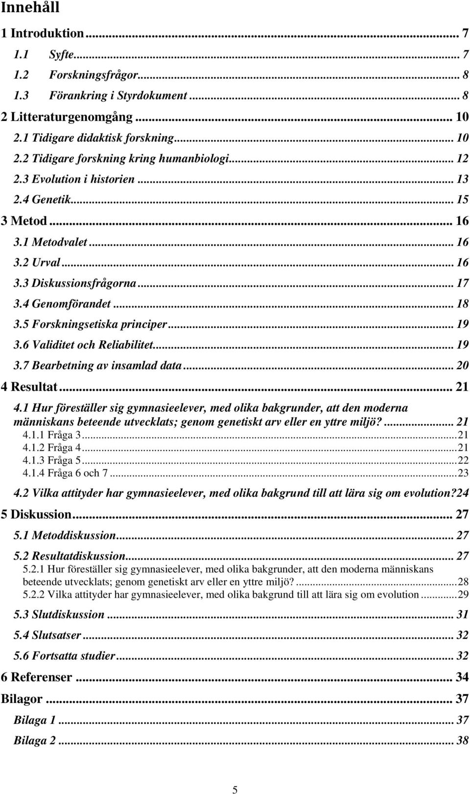 6 Validitet och Reliabilitet... 19 3.7 Bearbetning av insamlad data... 20 4 Resultat... 21 4.