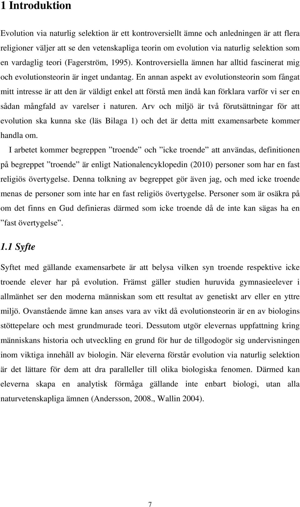 En annan aspekt av evolutionsteorin som fångat mitt intresse är att den är väldigt enkel att förstå men ändå kan förklara varför vi ser en sådan mångfald av varelser i naturen.