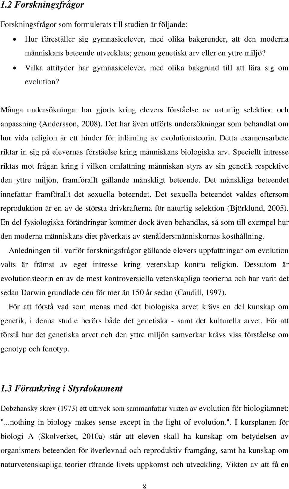 Många undersökningar har gjorts kring elevers förståelse av naturlig selektion och anpassning (Andersson, 2008).