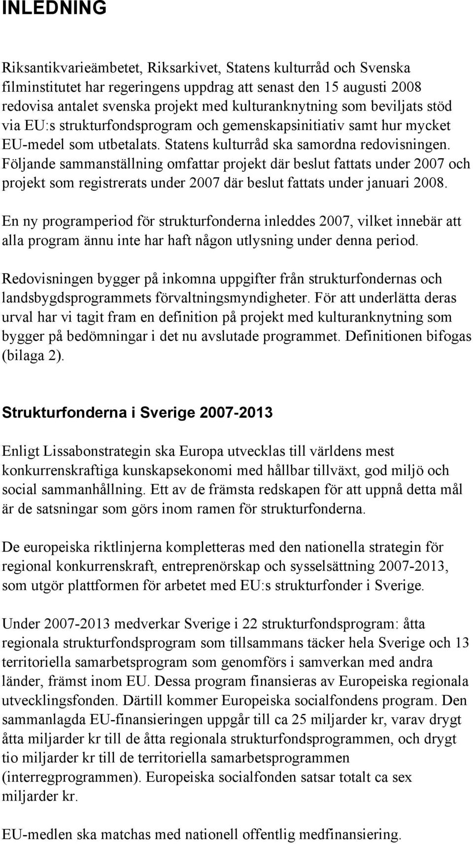 Följande sammanställning omfattar projekt där beslut fattats under 2007 och projekt som registrerats under 2007 där beslut fattats under januari 2008.