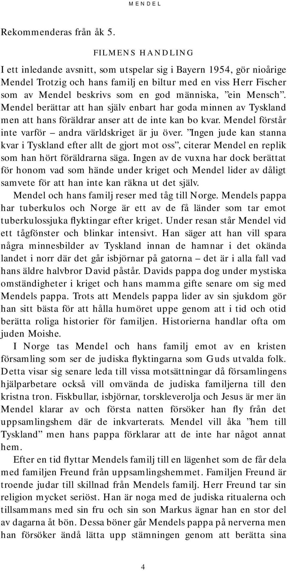 ein Mensch. Mendel berättar att han själv enbart har goda minnen av Tyskland men att hans föräldrar anser att de inte kan bo kvar. Mendel förstår inte varför andra världskriget är ju över.