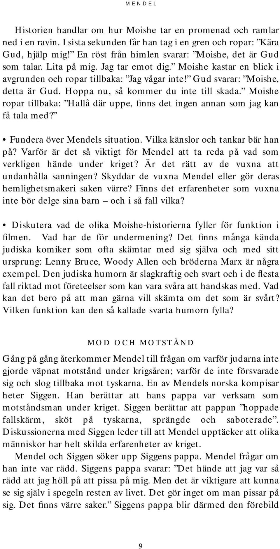 Hoppa nu, så kommer du inte till skada. Moishe ropar tillbaka: Hallå där uppe, finns det ingen annan som jag kan få tala med? Fundera över Mendels situation. Vilka känslor och tankar bär han på?