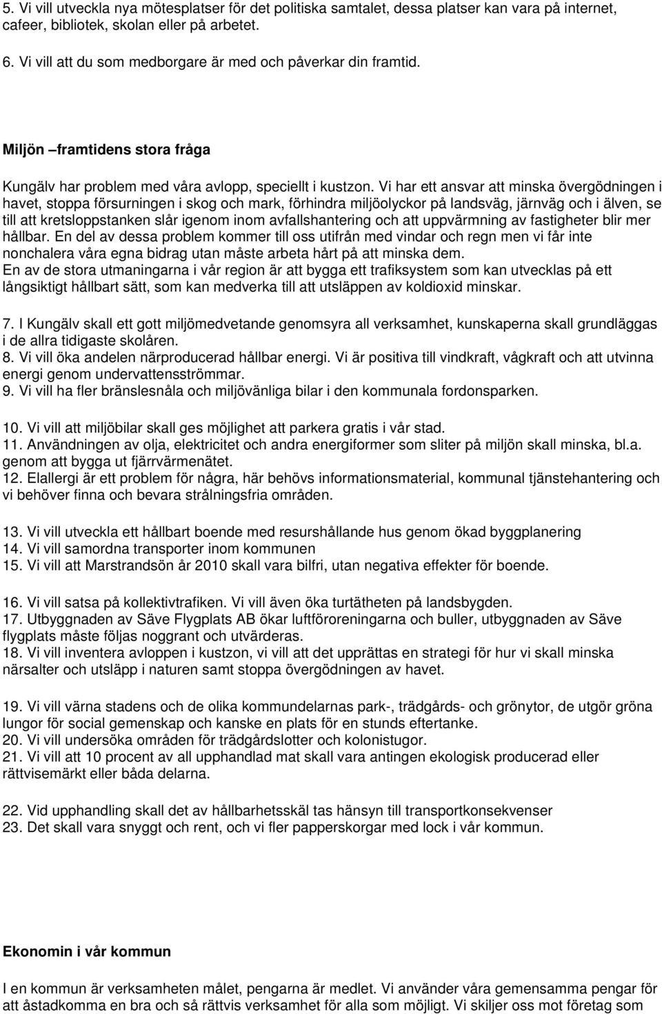 Vi har ett ansvar att minska övergödningen i havet, stoppa försurningen i skog och mark, förhindra miljöolyckor på landsväg, järnväg och i älven, se till att kretsloppstanken slår igenom inom