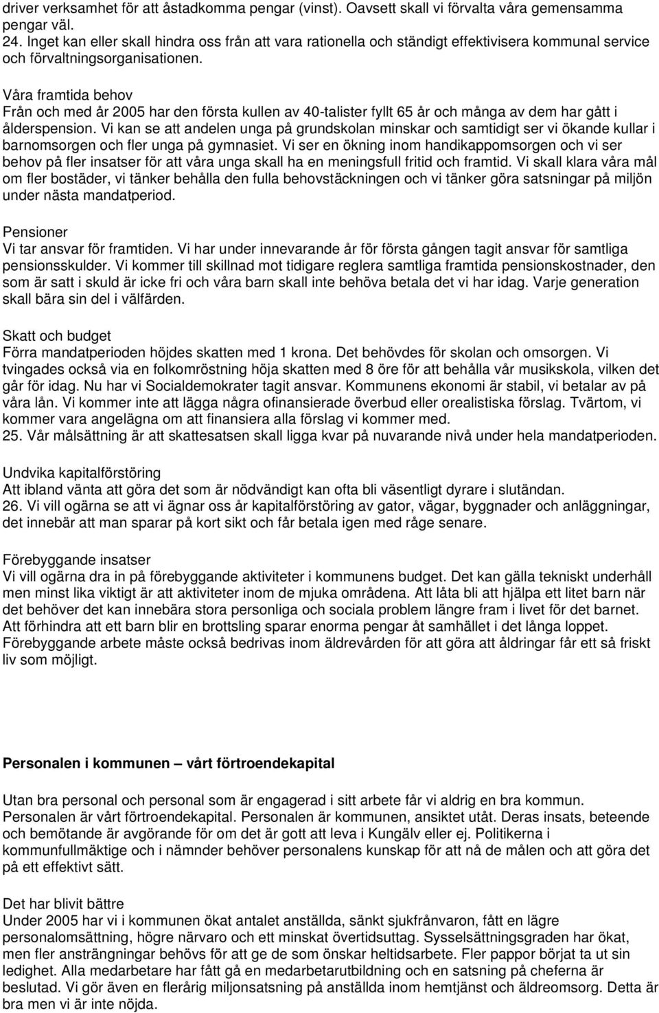 Våra framtida behov Från och med år 2005 har den första kullen av 40-talister fyllt 65 år och många av dem har gått i ålderspension.