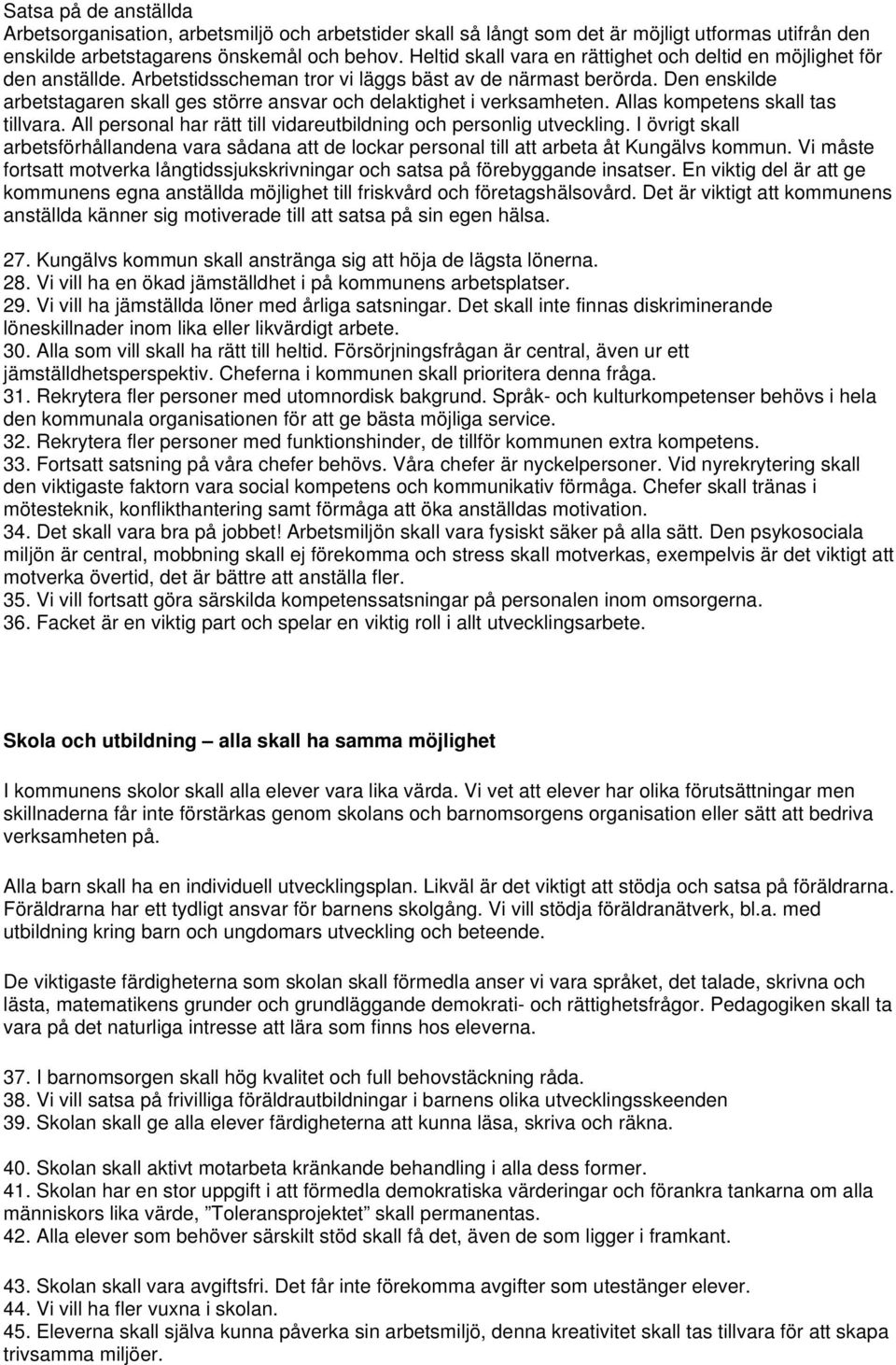 Den enskilde arbetstagaren skall ges större ansvar och delaktighet i verksamheten. Allas kompetens skall tas tillvara. All personal har rätt till vidareutbildning och personlig utveckling.