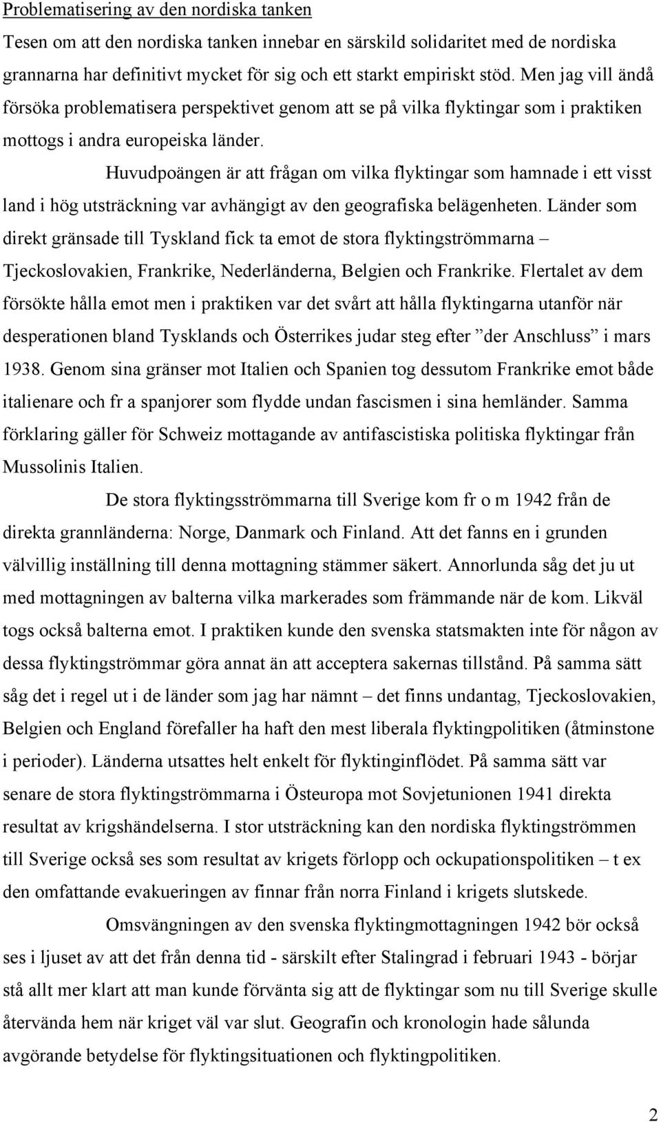 Huvudpoängen är att frågan om vilka flyktingar som hamnade i ett visst land i hög utsträckning var avhängigt av den geografiska belägenheten.