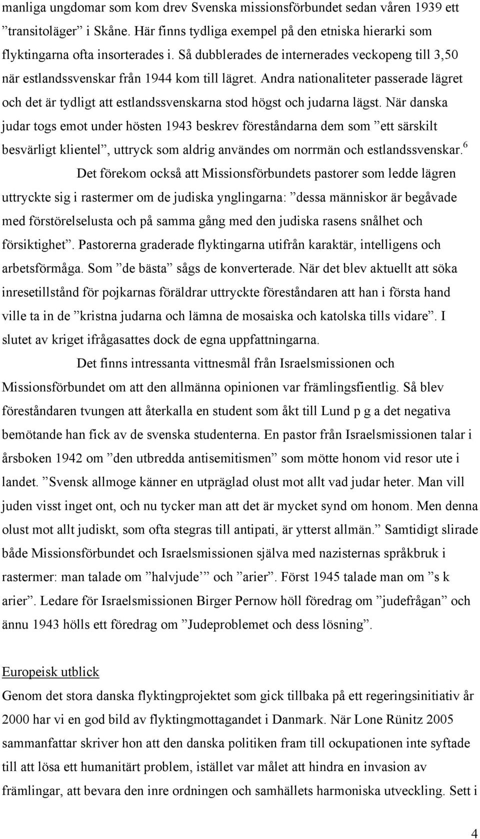 Andra nationaliteter passerade lägret och det är tydligt att estlandssvenskarna stod högst och judarna lägst.