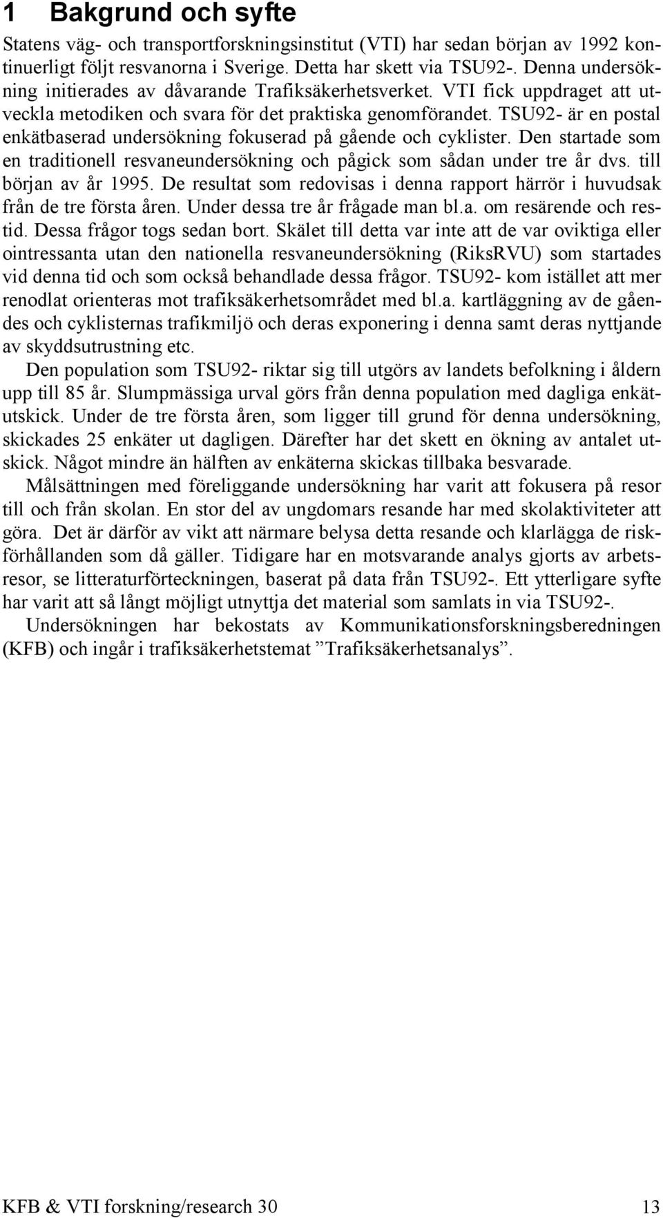 TSU92- är en postal enkätbaserad undersökning fokuserad på gående och cyklister. Den startade som en traditionell resvaneundersökning och pågick som sådan under tre år dvs. till början av år 1995.