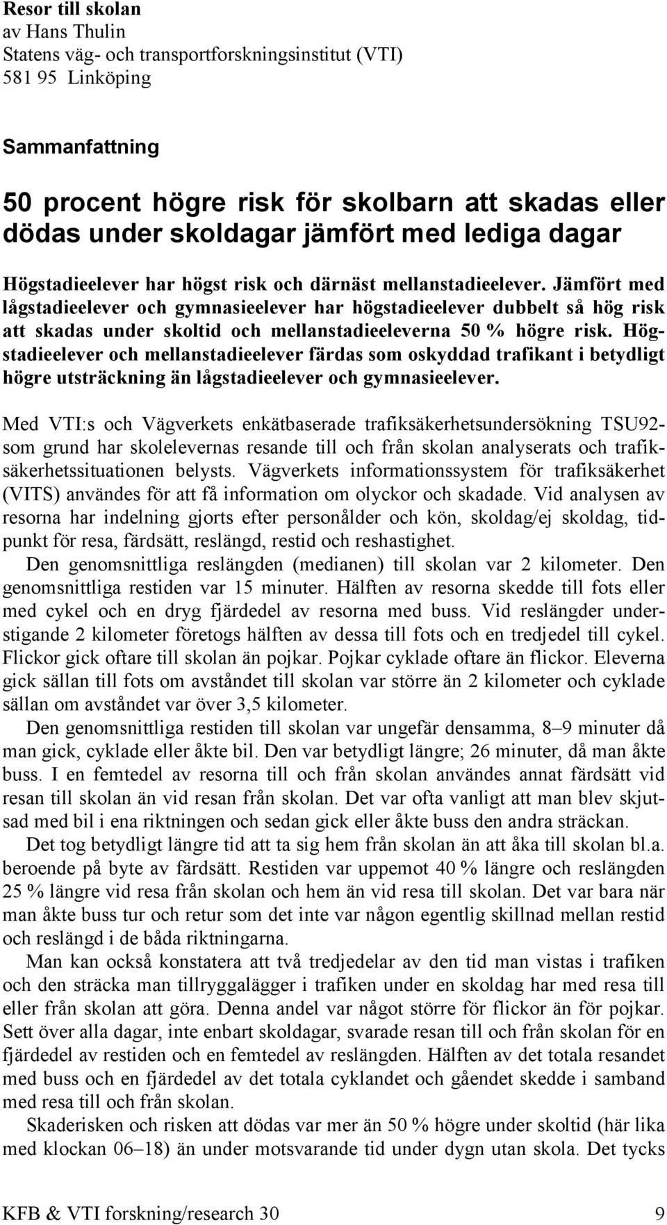 Jämfört med lågstadieelever och gymnasieelever har högstadieelever dubbelt så hög risk att skadas under skoltid och mellanstadieeleverna 50 % högre risk.