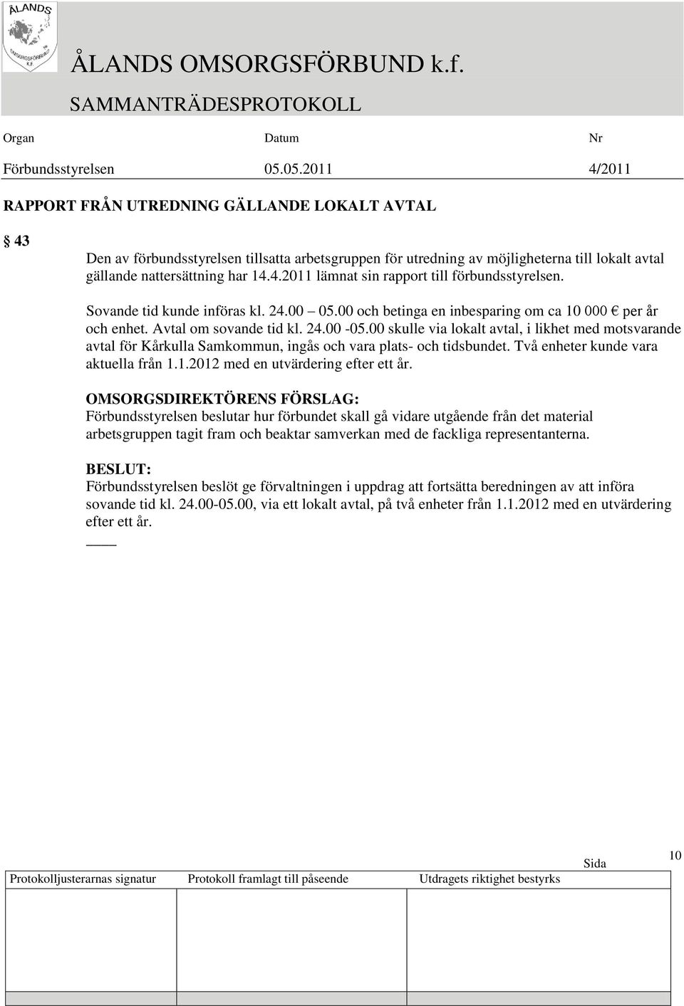 00 skulle via lokalt avtal, i likhet med motsvarande avtal för Kårkulla Samkommun, ingås och vara plats- och tidsbundet. Två enheter kunde vara aktuella från 1.1.2012 med en utvärdering efter ett år.