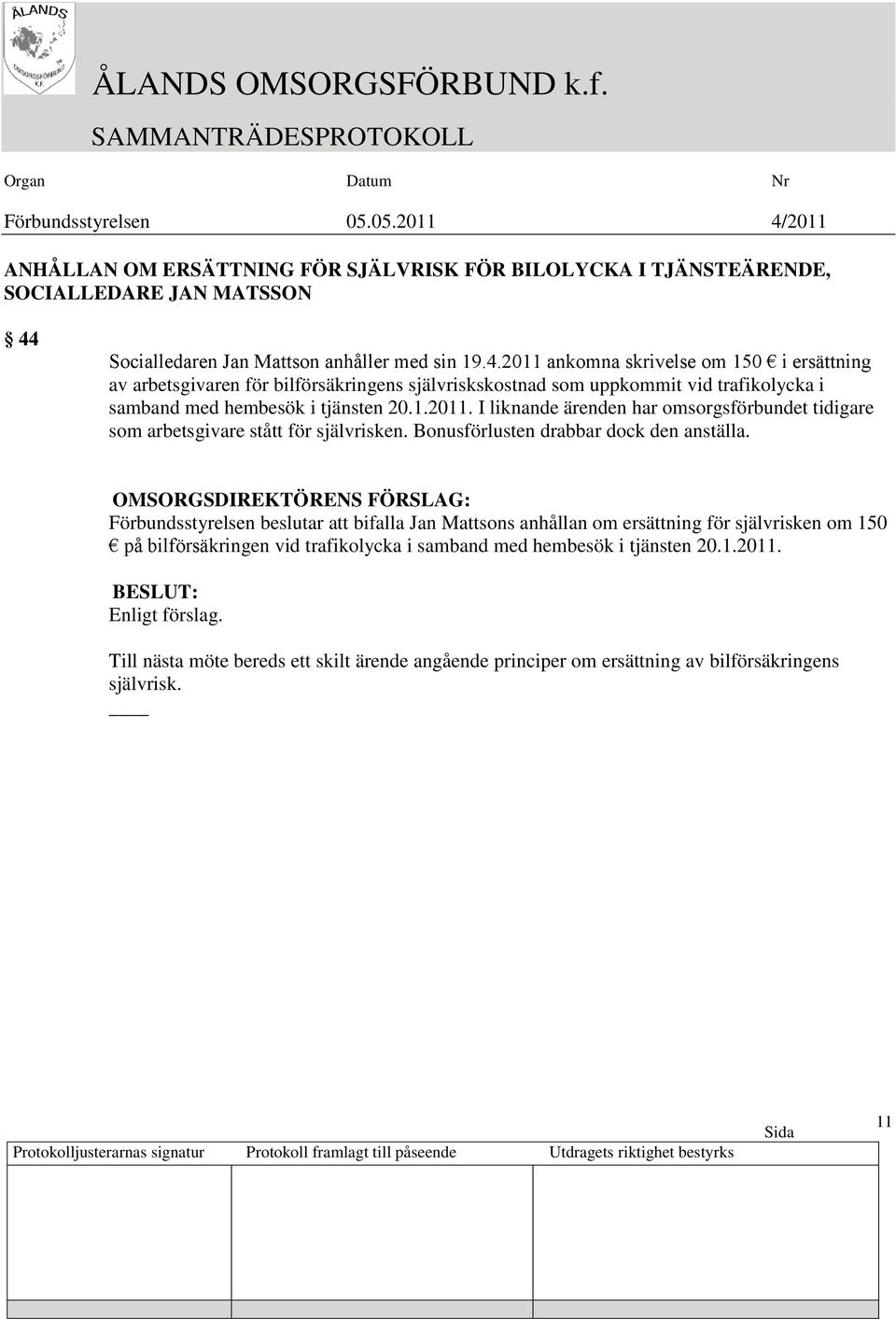 2011 ankomna skrivelse om 150 i ersättning av arbetsgivaren för bilförsäkringens självriskskostnad som uppkommit vid trafikolycka i samband med hembesök i tjänsten 20.1.2011. I liknande ärenden har omsorgsförbundet tidigare som arbetsgivare stått för självrisken.