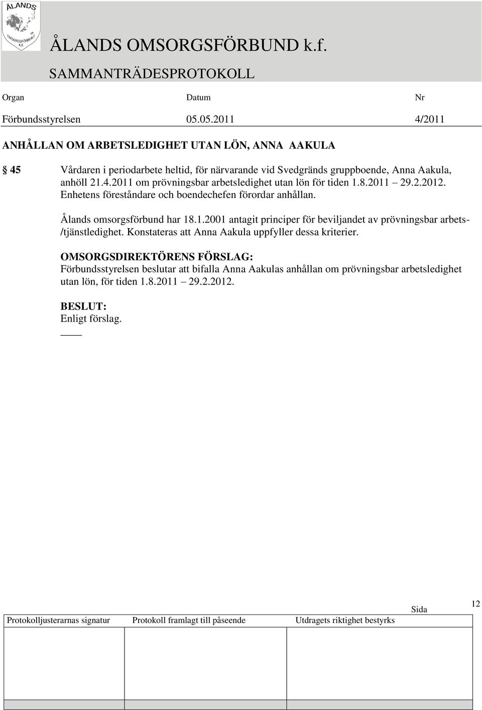 Ålands omsorgsförbund har 18.1.2001 antagit principer för beviljandet av prövningsbar arbets- /tjänstledighet.