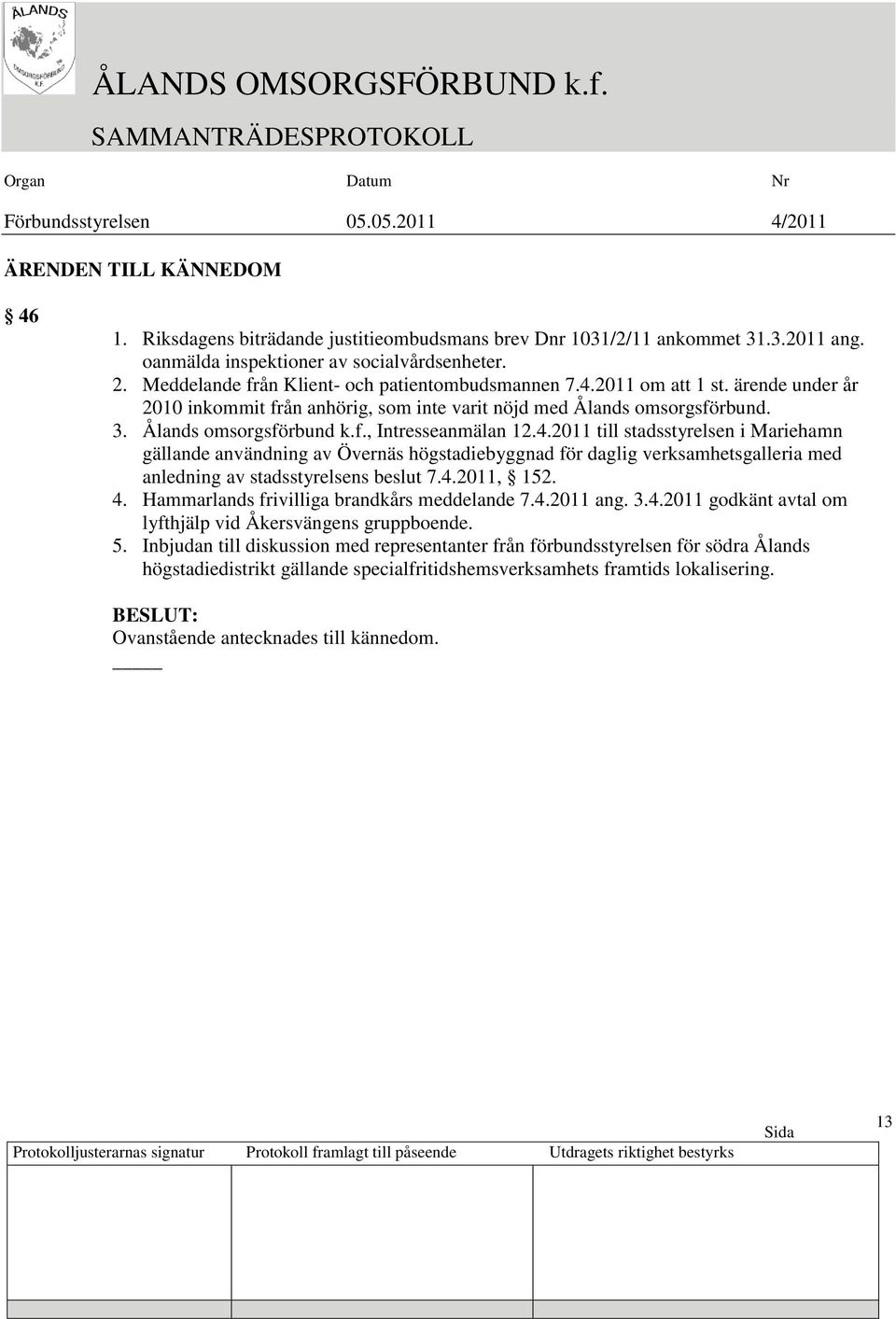 4.2011 till stadsstyrelsen i Mariehamn gällande användning av Övernäs högstadiebyggnad för daglig verksamhetsgalleria med anledning av stadsstyrelsens beslut 7.4.2011, 152. 4.