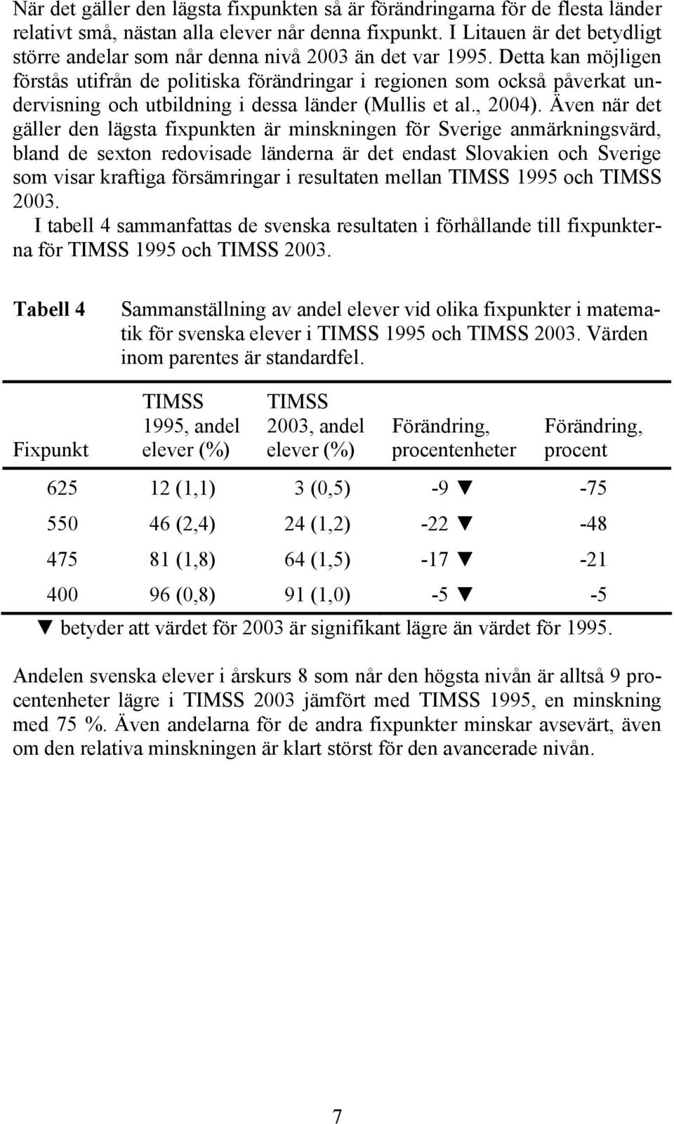 Detta kan möjligen förstås utifrån de politiska förändringar i regionen som också påverkat undervisning och utbildning i dessa länder (Mullis et al., 2004).