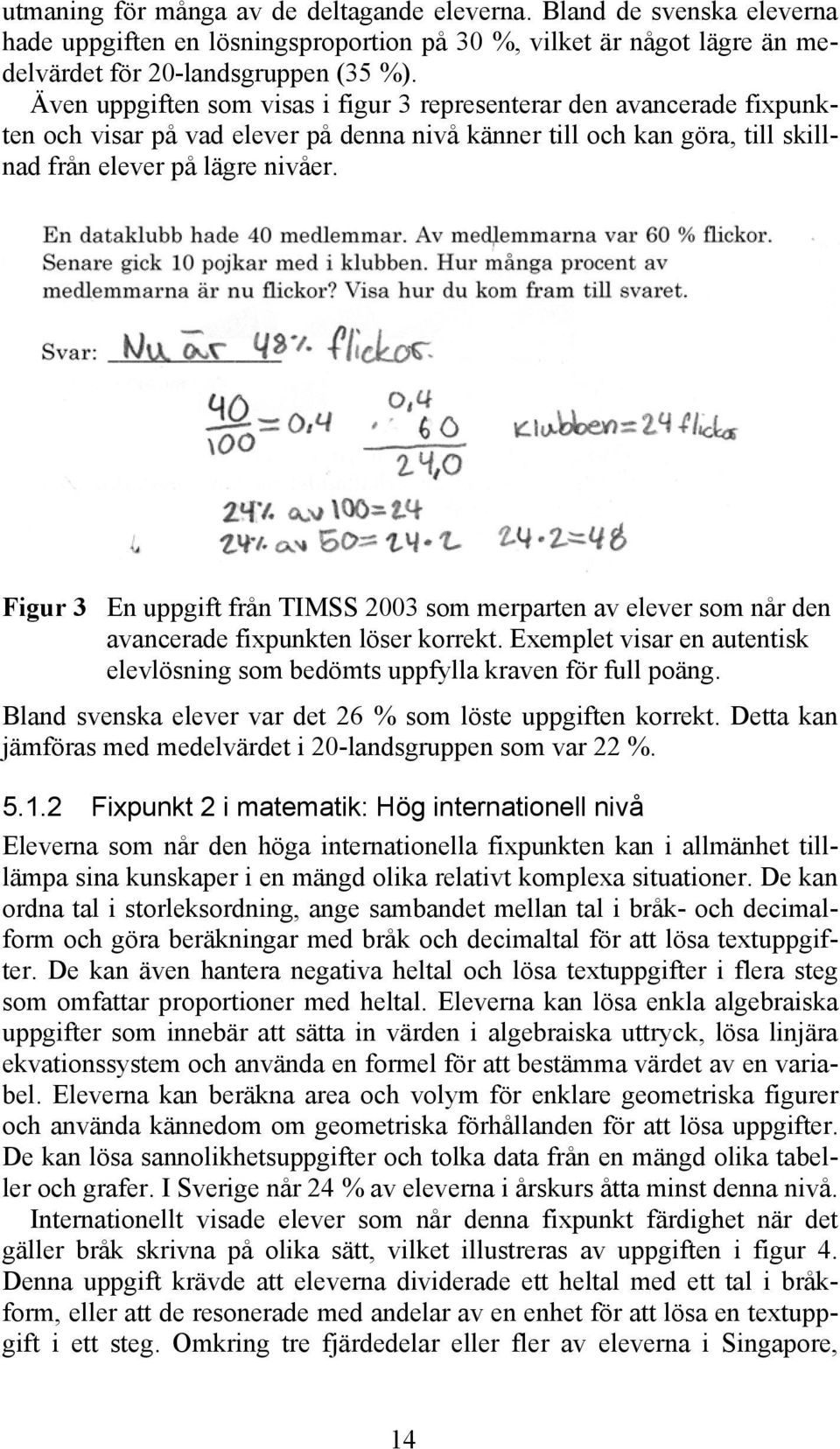 Figur 3 En uppgift från TIMSS 2003 som merparten av elever som når den avancerade fixpunkten löser korrekt. Exemplet visar en autentisk elevlösning som bedömts uppfylla kraven för full poäng.