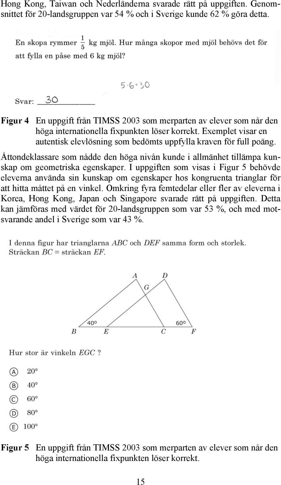 Exemplet visar en autentisk elevlösning som bedömts uppfylla kraven för full poäng. Åttondeklassare som nådde den höga nivån kunde i allmänhet tillämpa kunskap om geometriska egenskaper.