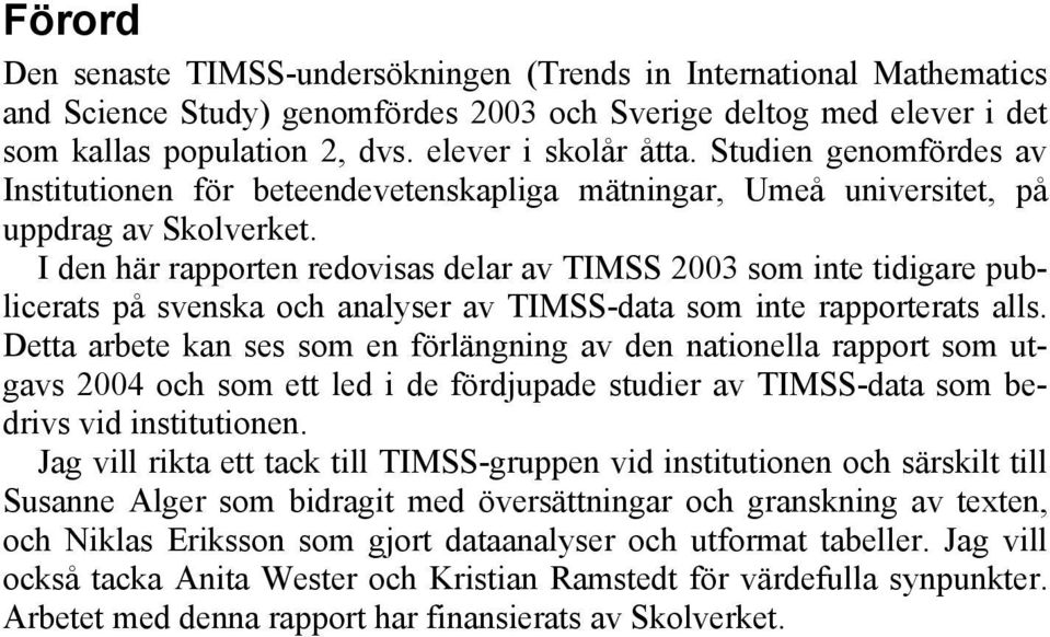 I den här rapporten redovisas delar av TIMSS 2003 som inte tidigare publicerats på svenska och analyser av TIMSS-data som inte rapporterats alls.