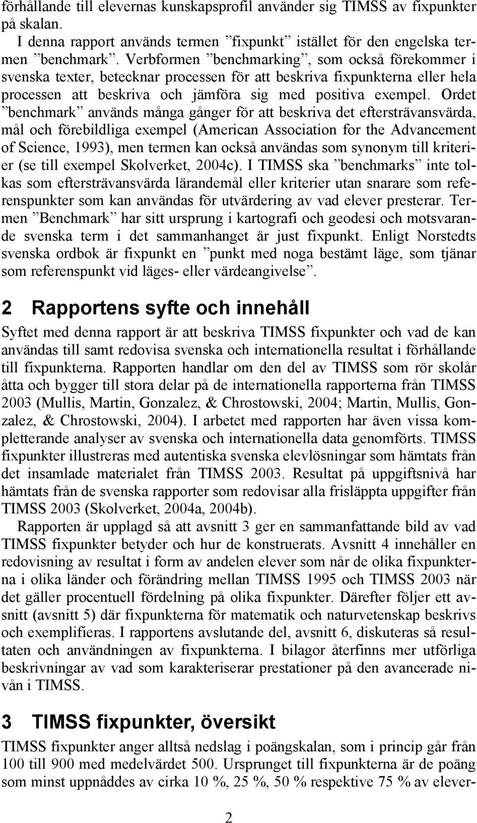 Ordet benchmark används många gånger för att beskriva det eftersträvansvärda, mål och förebildliga exempel (American Association for the Advancement of Science, 1993), men termen kan också användas