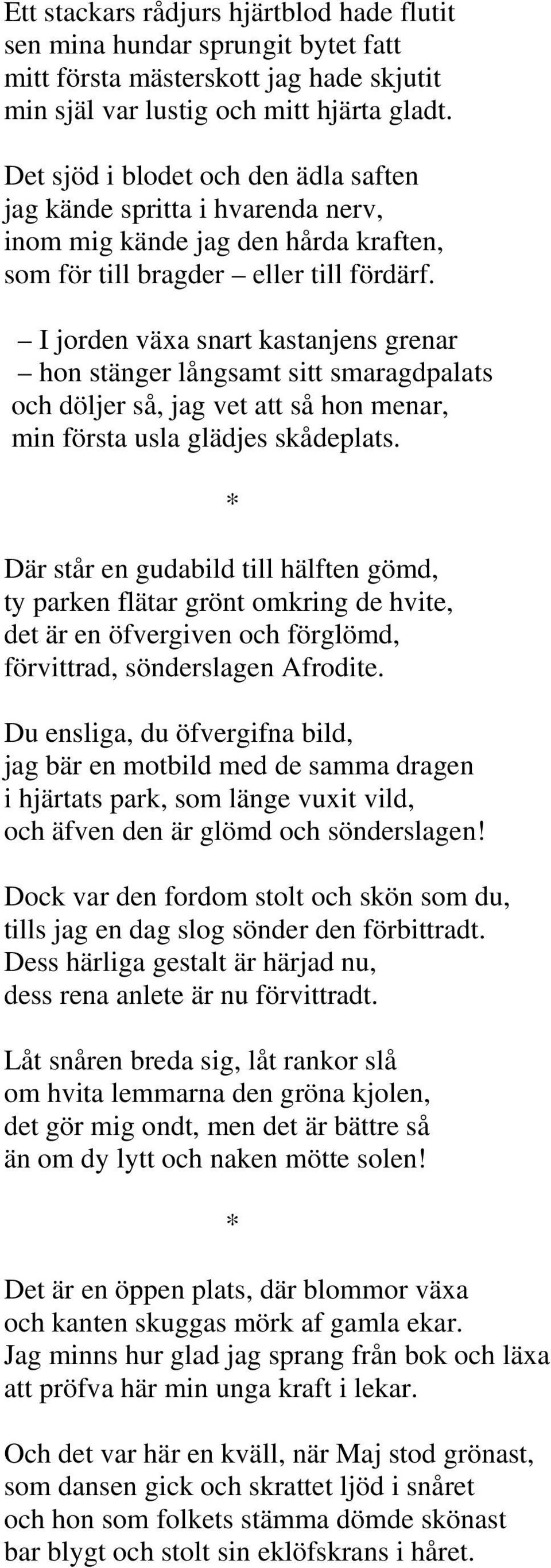 I jorden växa snart kastanjens grenar hon stänger långsamt sitt smaragdpalats och döljer så, jag vet att så hon menar, min första usla glädjes skådeplats.