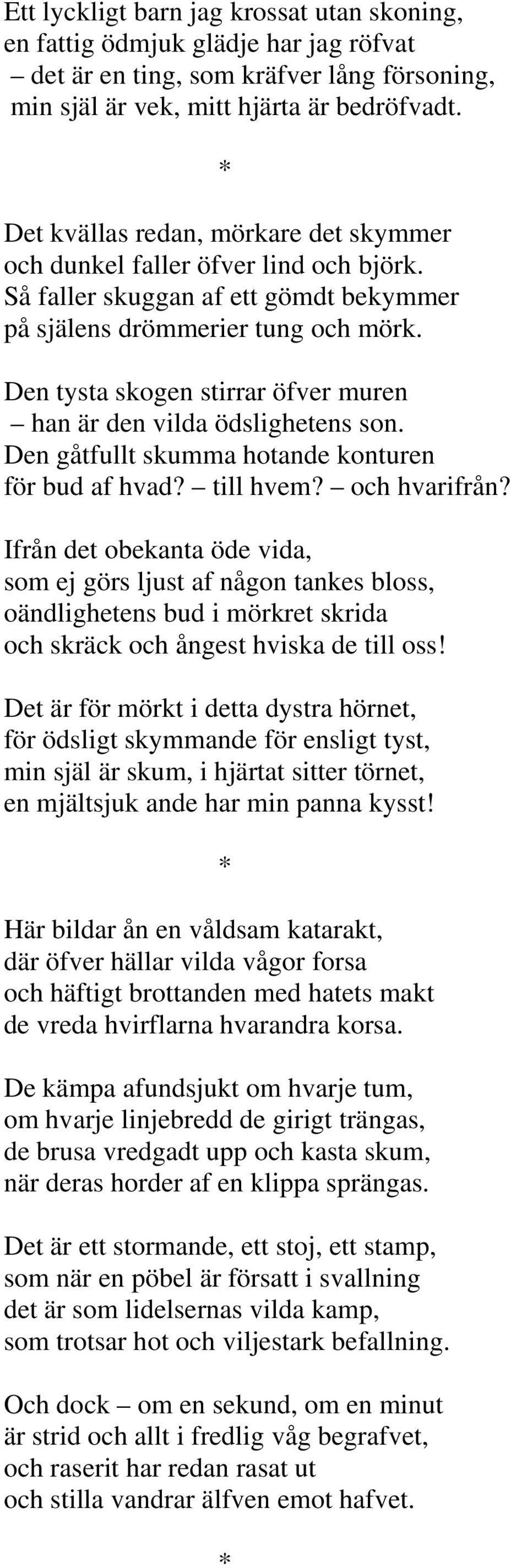 Den tysta skogen stirrar öfver muren han är den vilda ödslighetens son. Den gåtfullt skumma hotande konturen för bud af hvad? till hvem? och hvarifrån?