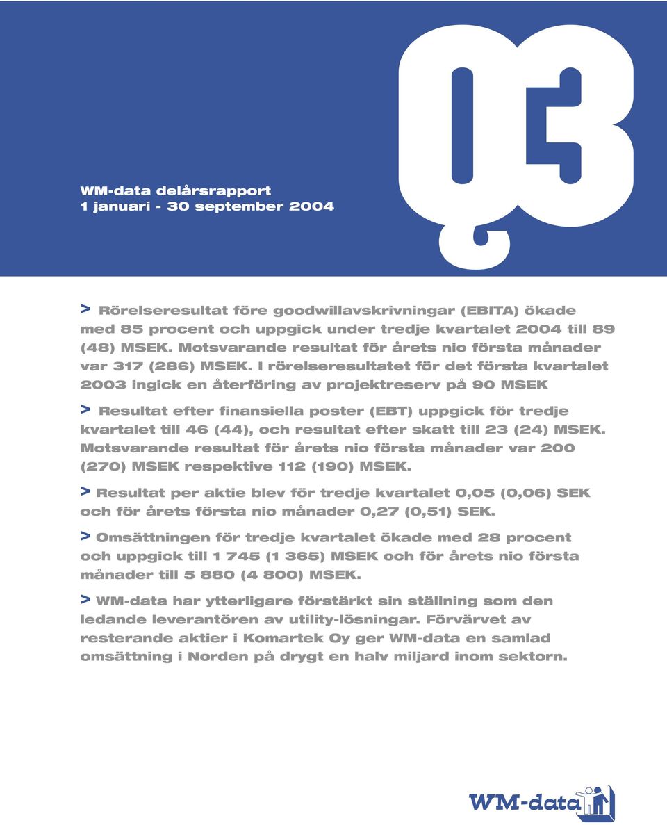 I rörelseresultatet för det första kvartalet 2003 ingick en återföring av projektreserv på 90 MSEK > Resultat efter finansiella poster (EBT) uppgick för tredje kvartalet till 46 (44), och resultat