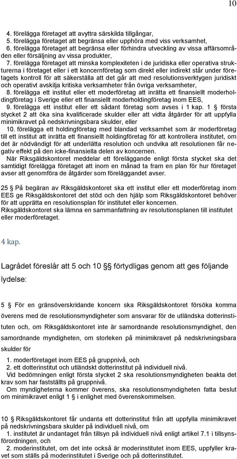 förelägga företaget att minska komplexiteten i de juridiska eller operativa strukturerna i företaget eller i ett koncernföretag som direkt eller indirekt står under företagets kontroll för att