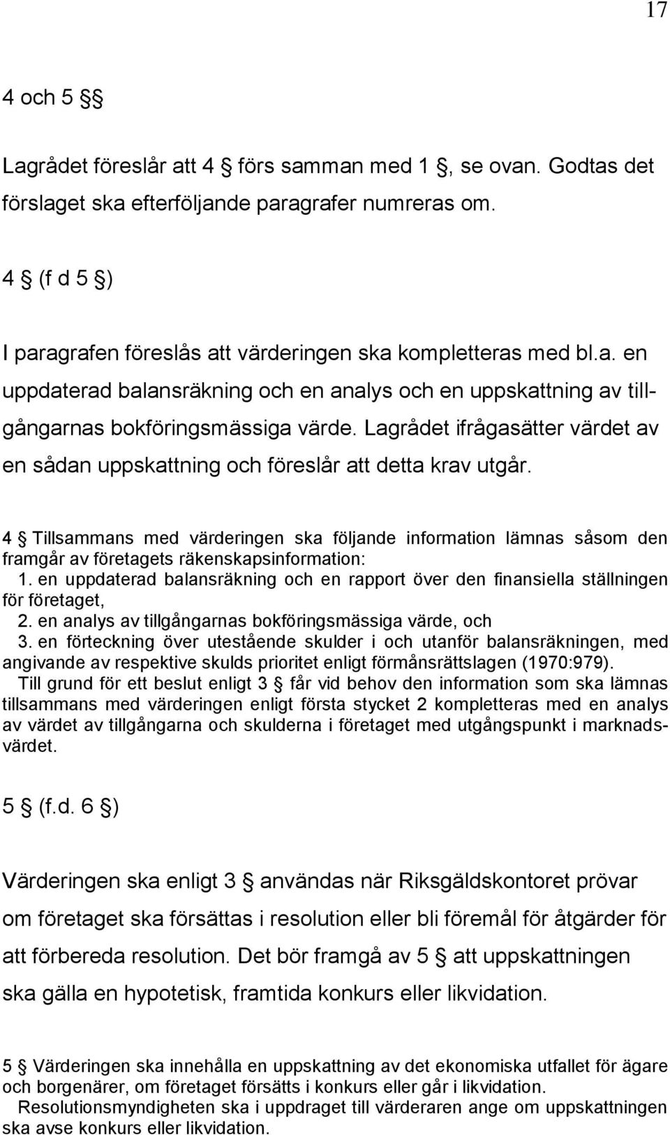 4 Tillsammans med värderingen ska följande information lämnas såsom den framgår av företagets räkenskapsinformation: 1.