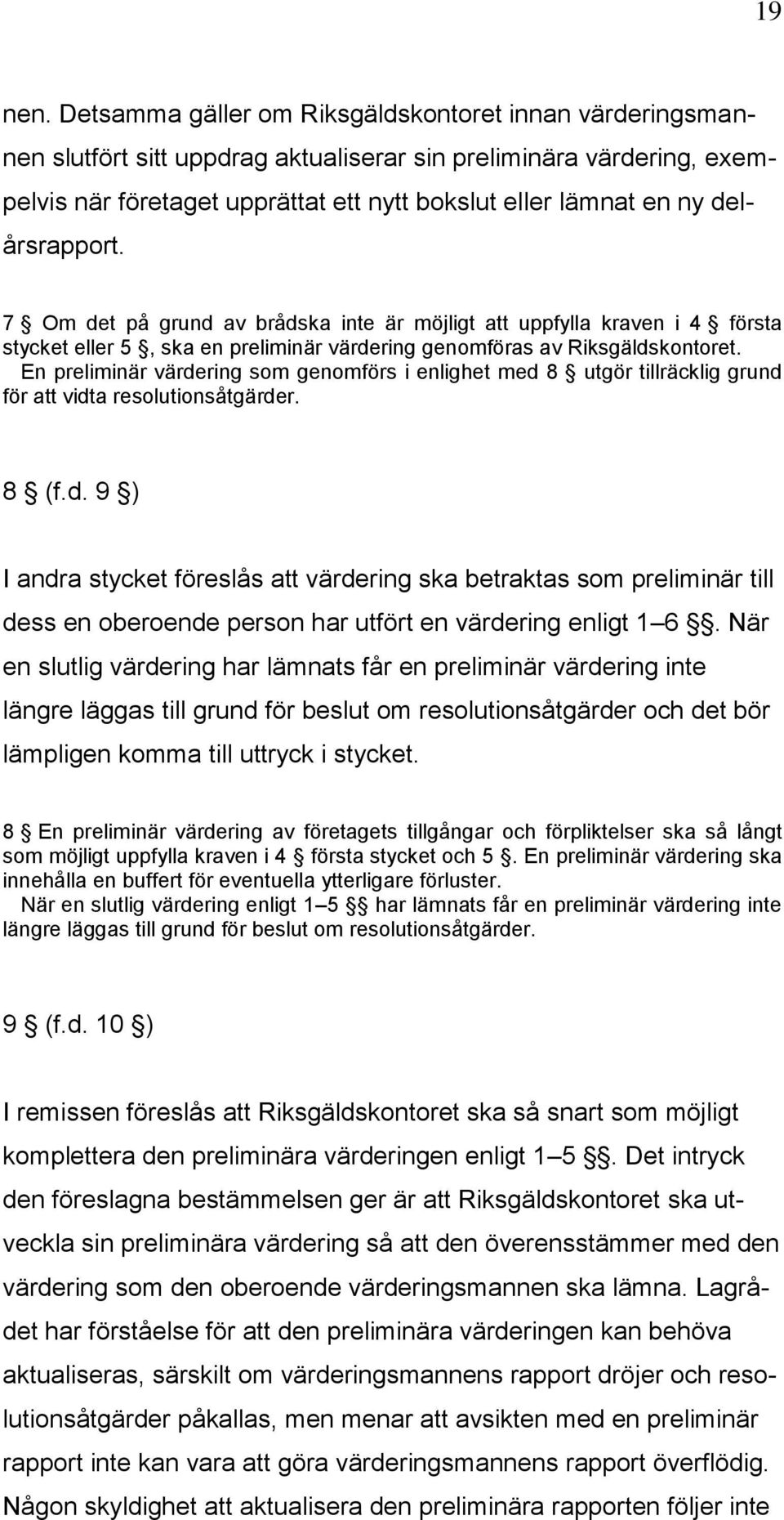 delårsrapport. 7 Om det på grund av brådska inte är möjligt att uppfylla kraven i 4 första stycket eller 5, ska en preliminär värdering genomföras av Riksgäldskontoret.