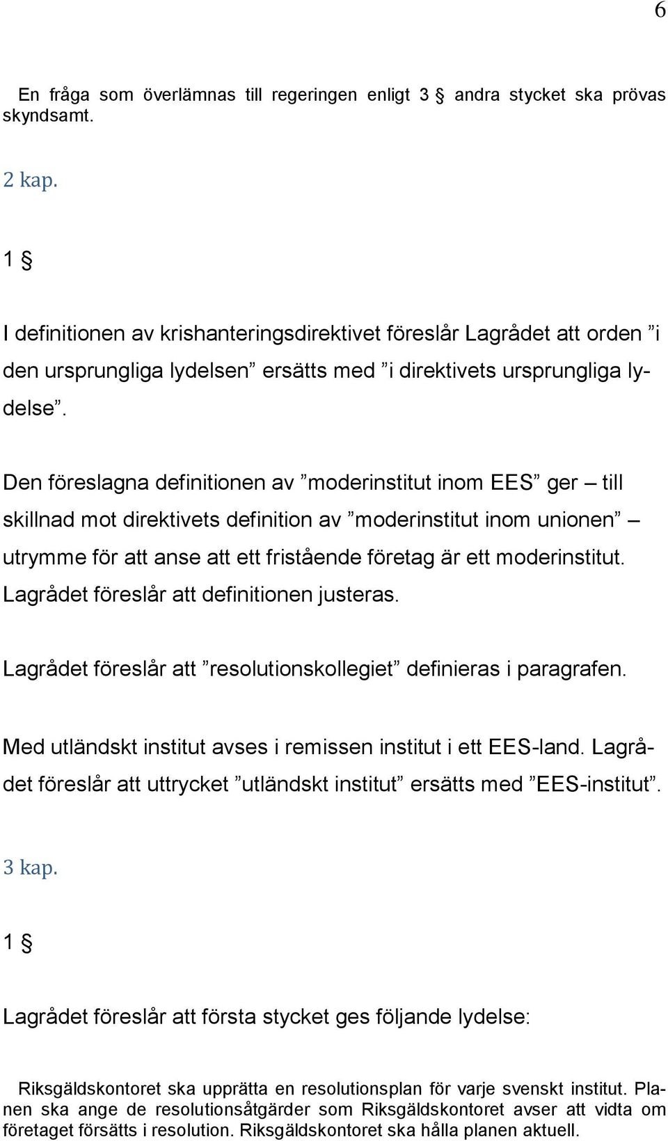 Den föreslagna definitionen av moderinstitut inom EES ger till skillnad mot direktivets definition av moderinstitut inom unionen utrymme för att anse att ett fristående företag är ett moderinstitut.