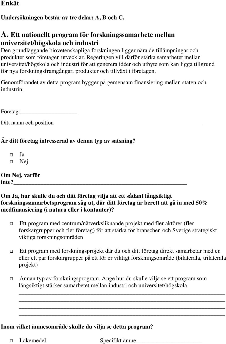 Ett nationellt program för forskningssamarbete mellan universitet/högskola och industri Den grundläggande biovetenskapliga forskningen ligger nära de tillämpningar och produkter som företagen