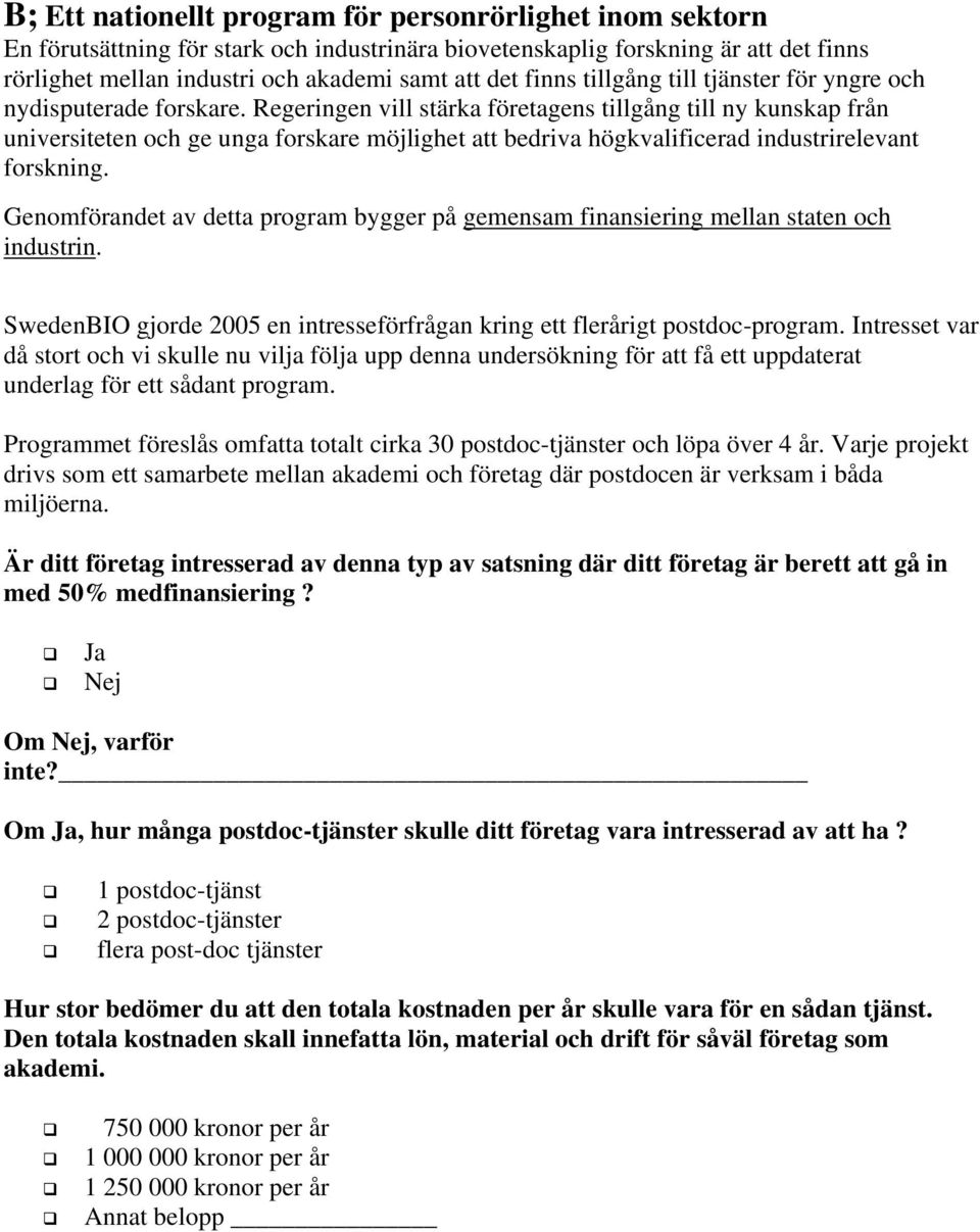 Regeringen vill stärka företagens tillgång till ny kunskap från universiteten och ge unga forskare möjlighet att bedriva högkvalificerad industrirelevant forskning.