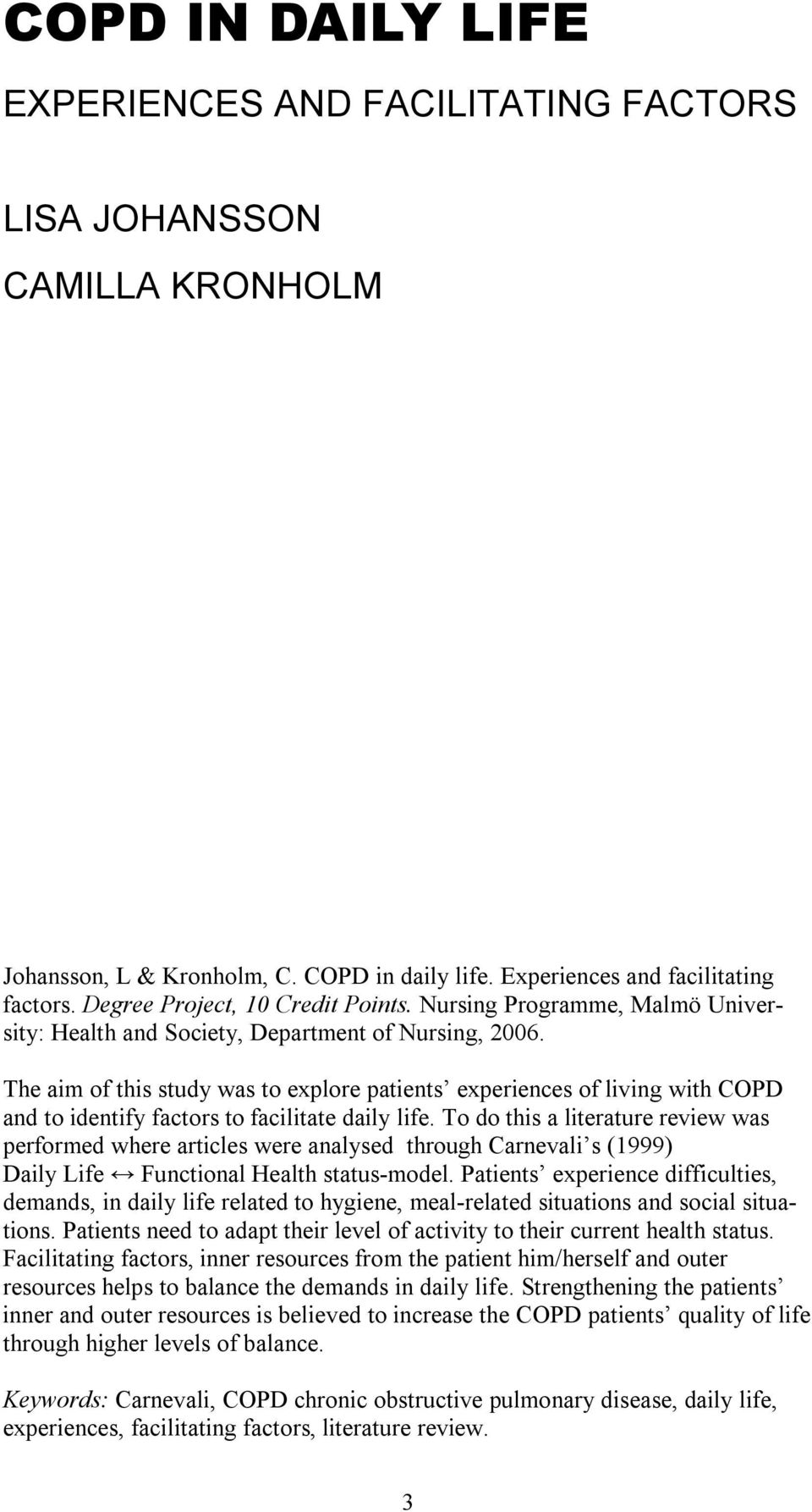 The aim of this study was to explore patients experiences of living with COPD and to identify factors to facilitate daily life.