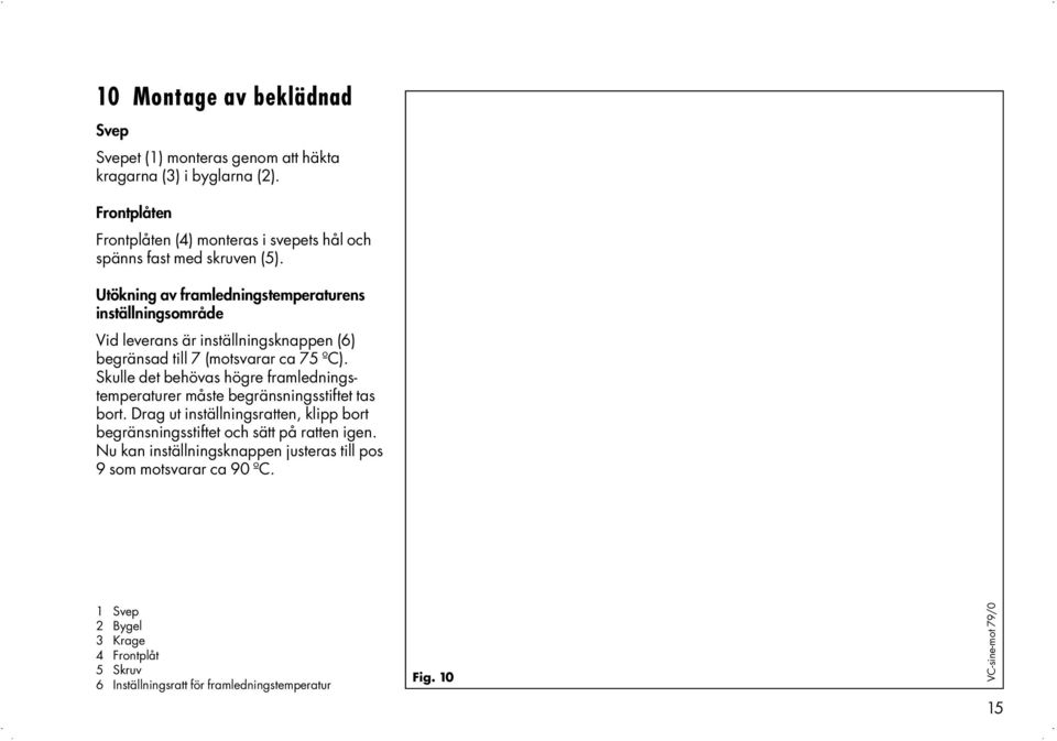 Utökning av framledningstemperaturens inställningsområde Vid leverans är inställningsknappen (6) begränsad till 7 (motsvarar ca 75 ºC).