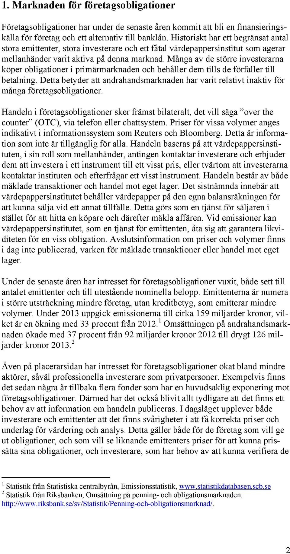 Många av de större investerarna köper obligationer i primärmarknaden och behåller dem tills de förfaller till betalning.