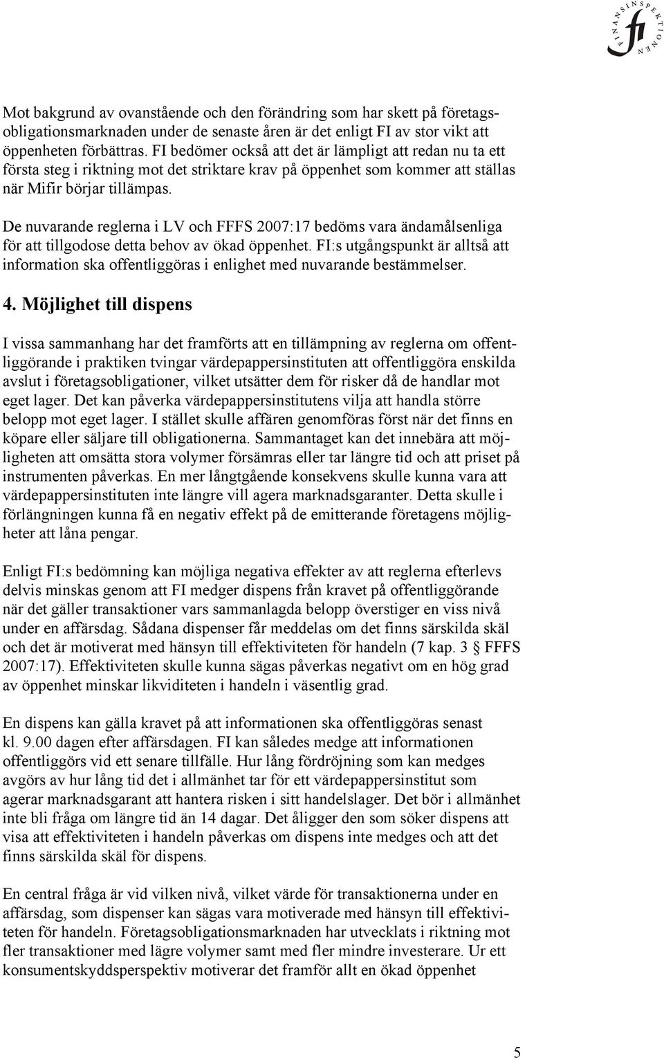 De nuvarande reglerna i LV och FFFS 2007:17 bedöms vara ändamålsenliga för att tillgodose detta behov av ökad öppenhet.