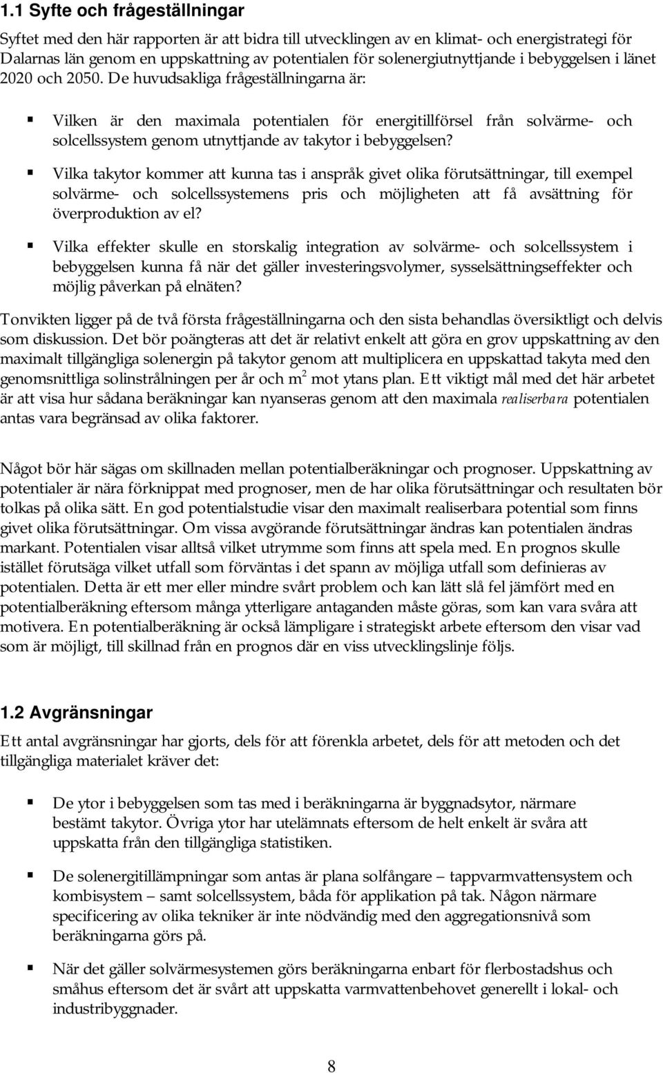 De huvudsakliga frågeställningarna är: Vilken är den maximala potentialen för energitillförsel från solvärme- och solcellssystem genom utnyttjande av takytor i bebyggelsen?