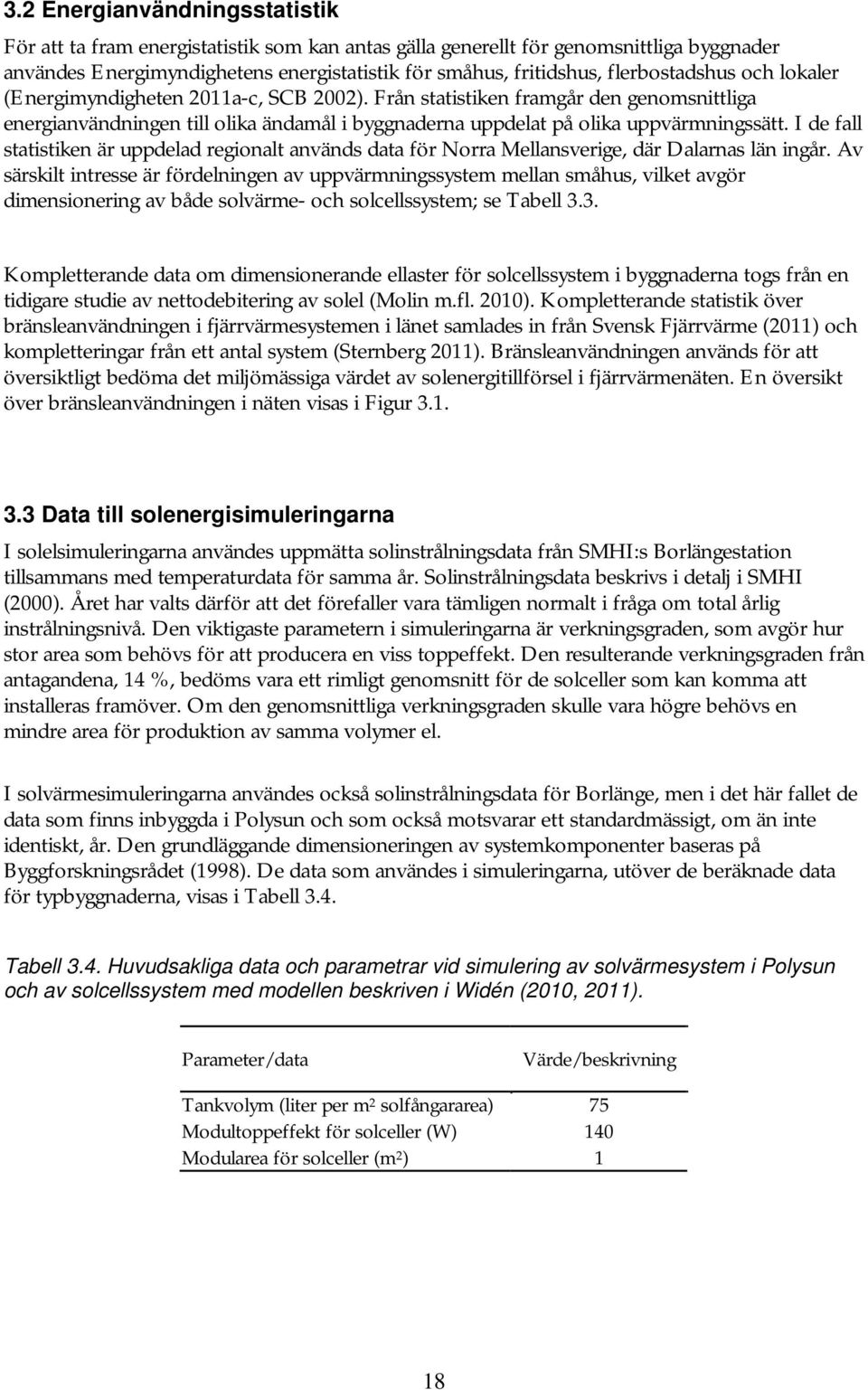 I de fall statistiken är uppdelad regionalt används data för Norra Mellansverige, där Dalarnas län ingår.